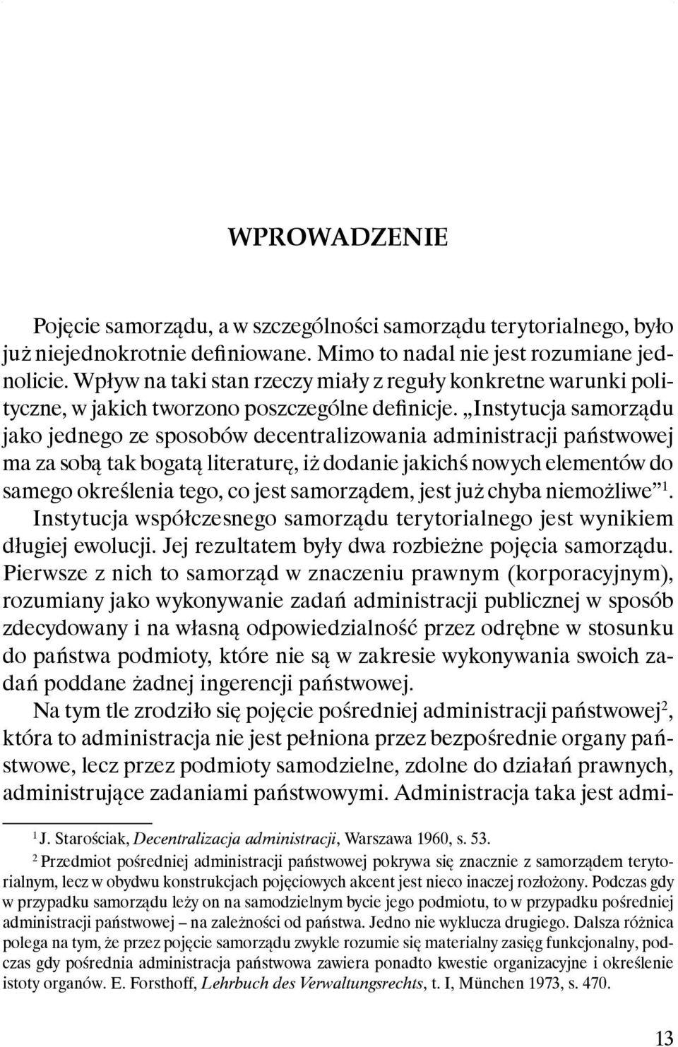 Instytucja samorządu jako jednego ze sposobów decentralizowania administracji państwowej ma za sobą tak bogatą literaturę, iż dodanie jakichś nowych elementów do samego określenia tego, co jest