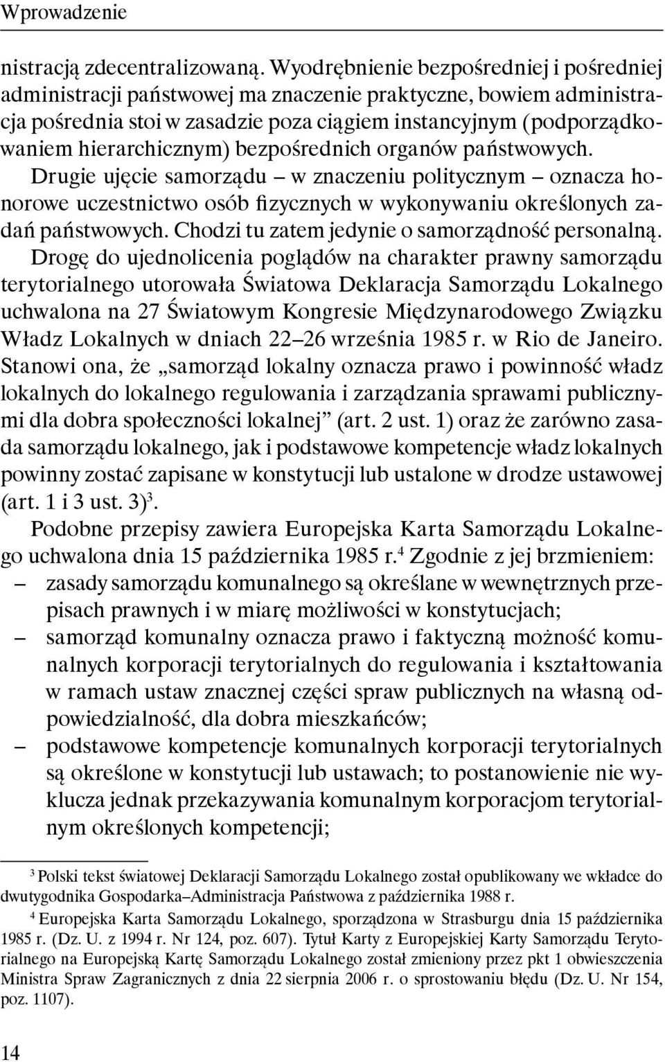 bezpośrednich organów państwowych. Drugie ujęcie samorządu w znaczeniu politycznym oznacza honorowe uczestnictwo osób fizycznych w wykonywaniu określonych zadań państwowych.