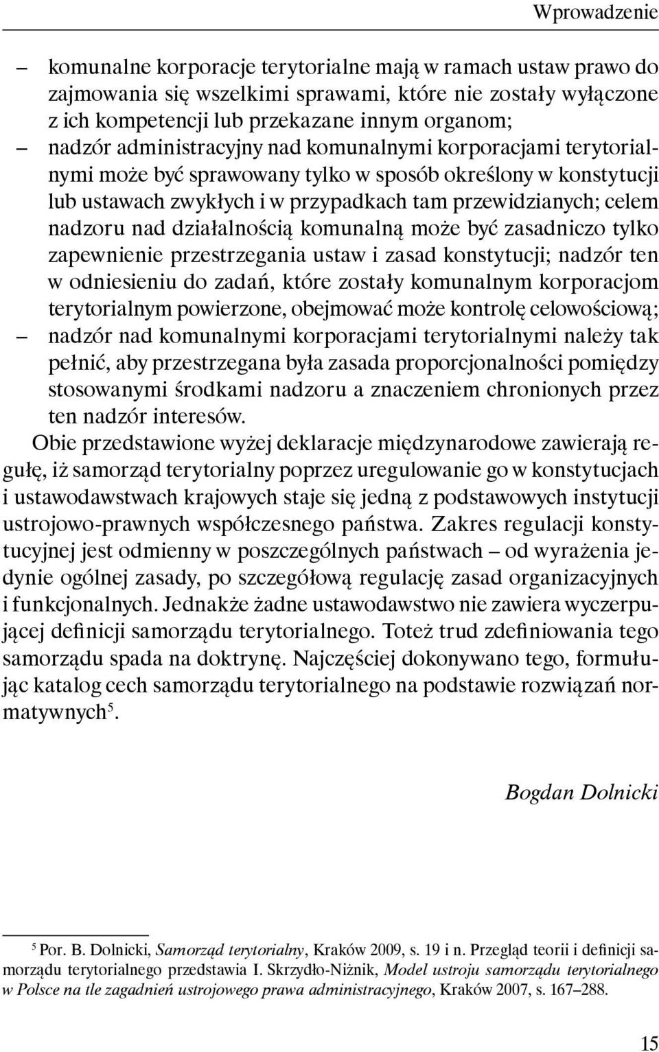 działalnością komunalną może być zasadniczo tylko zapewnienie przestrzegania ustaw i zasad konstytucji; nadzór ten w odniesieniu do zadań, które zostały komunalnym korporacjom terytorialnym