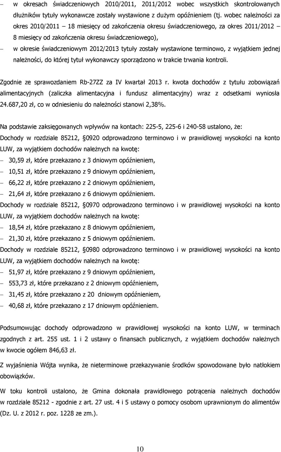 zostały wystawione terminowo, z wyjątkiem jednej należności, do której tytuł wykonawczy sporządzono w trakcie trwania kontroli. Zgodnie ze sprawozdaniem Rb-27ZZ za IV kwartał 2013 r.