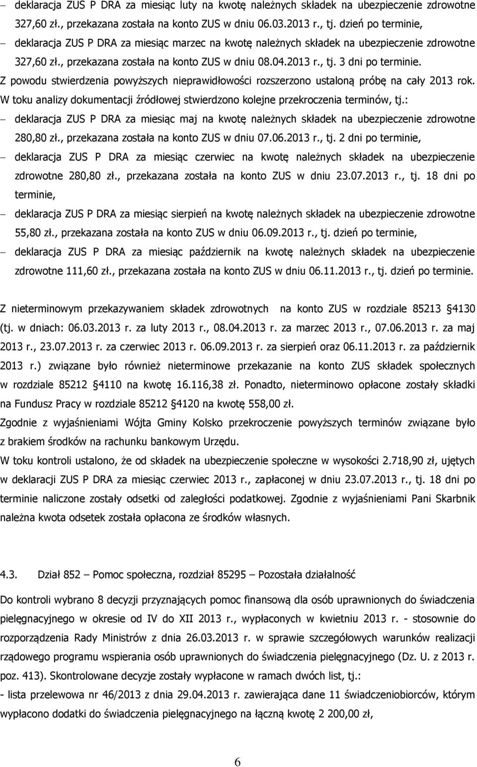 Z powodu stwierdzenia powyższych nieprawidłowości rozszerzono ustaloną próbę na cały 2013 rok. W toku analizy dokumentacji źródłowej stwierdzono kolejne przekroczenia terminów, tj.