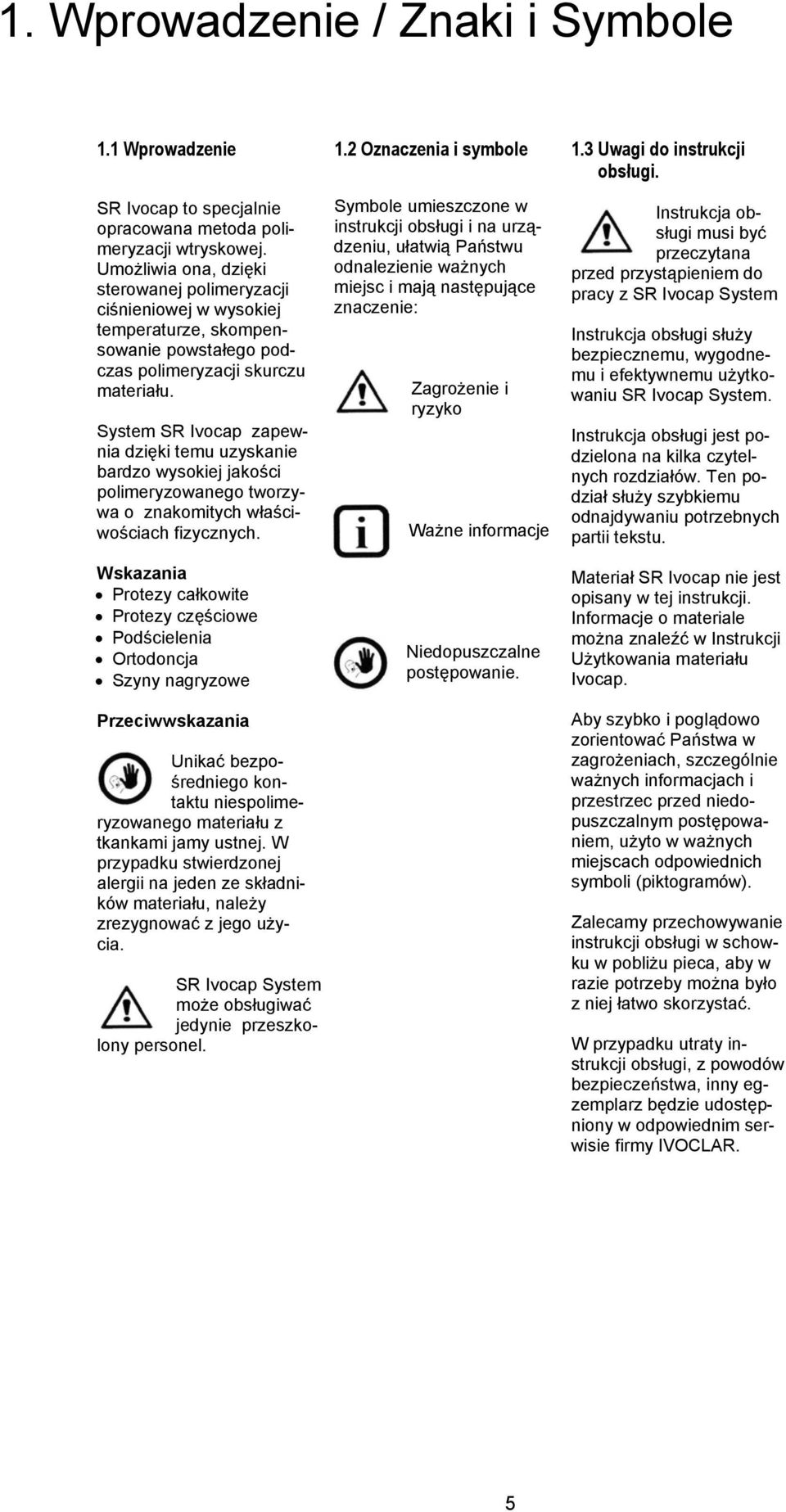 System SR Ivocap zapewnia dzięki temu uzyskanie bardzo wysokiej jakości polimeryzowanego tworzywa o znakomitych właściwościach fizycznych.