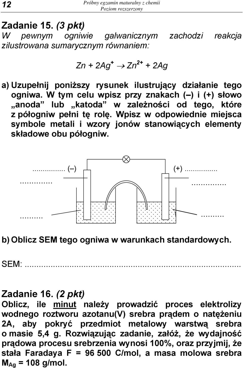 W tym celu wpisz przy znakach ( ) i (+) słowo anoda lub katoda w zależności od tego, które z półogniw pełni tę rolę.