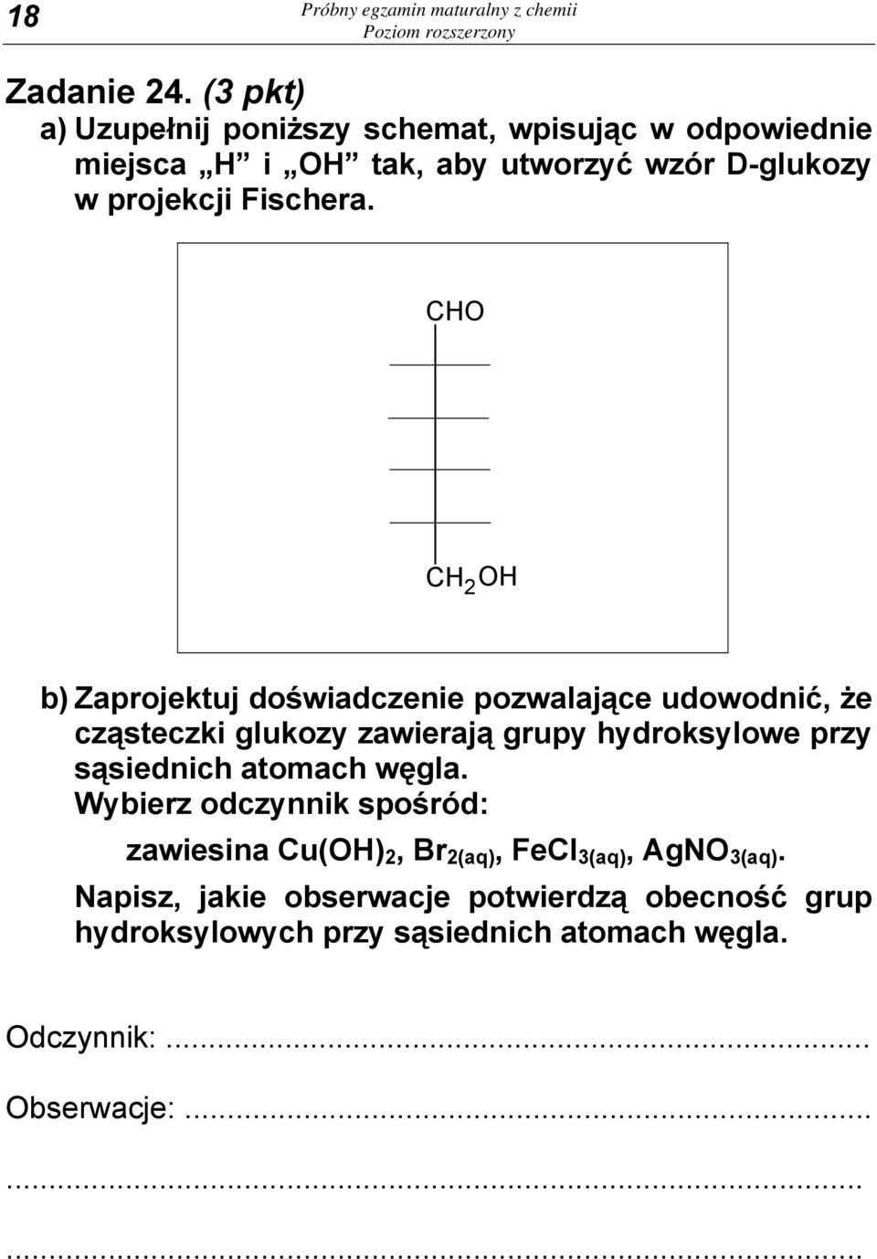 CHO CH 2 OH b) Zaprojektuj doświadczenie pozwalające udowodnić, że cząsteczki glukozy zawierają grupy hydroksylowe przy sąsiednich