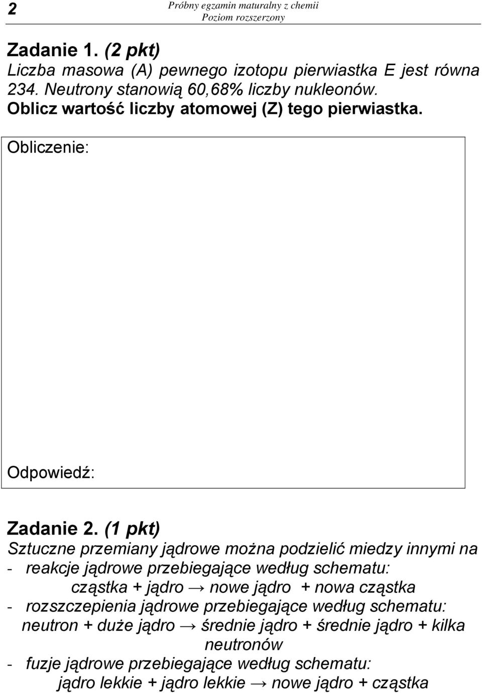 (1 pkt) Sztuczne przemiany jądrowe można podzielić miedzy innymi na - reakcje jądrowe przebiegające według schematu: cząstka + jądro nowe jądro + nowa