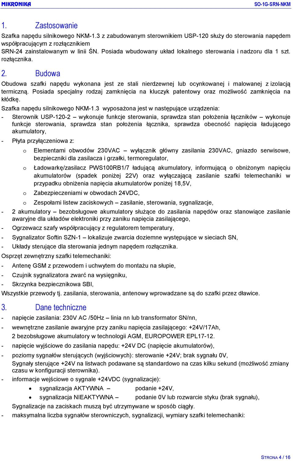 rozłącznika. 2. Budowa Obudowa szafki napędu wykonana jest ze stali nierdzewnej lub ocynkowanej i malowanej z izolacją termiczną.