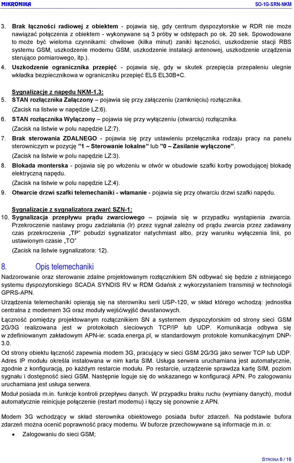 urządzenia sterująco pomiarowego, itp.). 4. Uszkodzenie ogranicznika przepięć - pojawia się, gdy w skutek przepięcia przepaleniu ulegnie wkładka bezpiecznikowa w ograniczniku przepięć ELS EL30B+C.