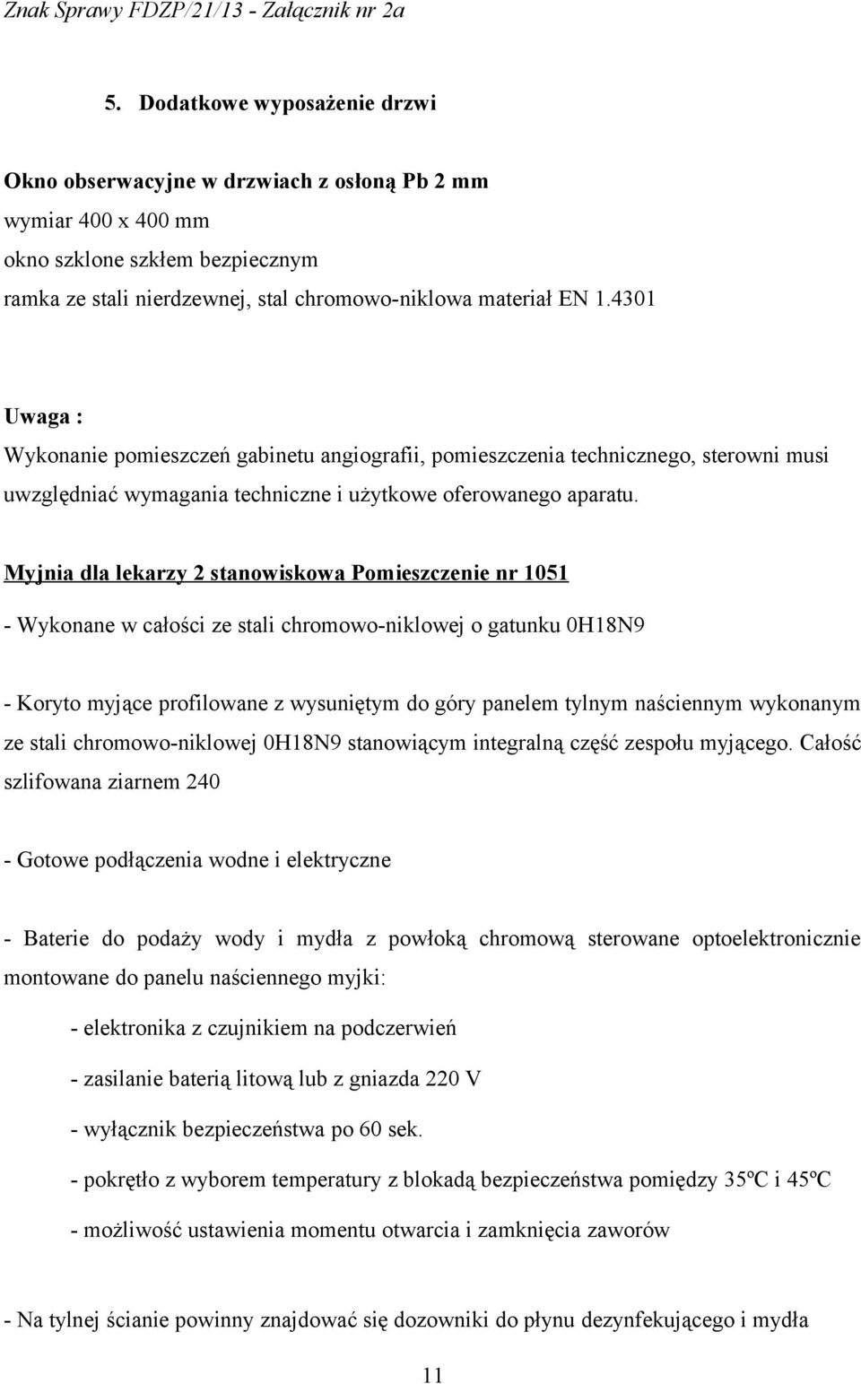 Myjnia dla lekarzy 2 stanowiskowa Pomieszczenie nr 1051 - Wykonane w całości ze stali chromowo-niklowej o gatunku 0H18N9 - Koryto myjące profilowane z wysuniętym do góry panelem tylnym naściennym