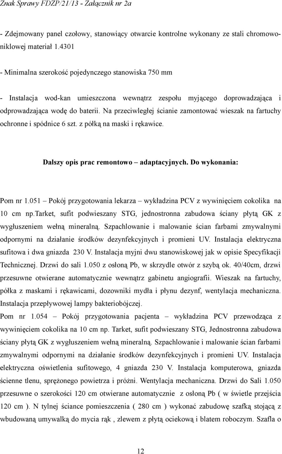 Na przeciwległej ścianie zamontować wieszak na fartuchy ochronne i spódnice 6 szt. z półką na maski i rękawice. Dalszy opis prac remontowo adaptacyjnych. Do wykonania: Pom nr 1.