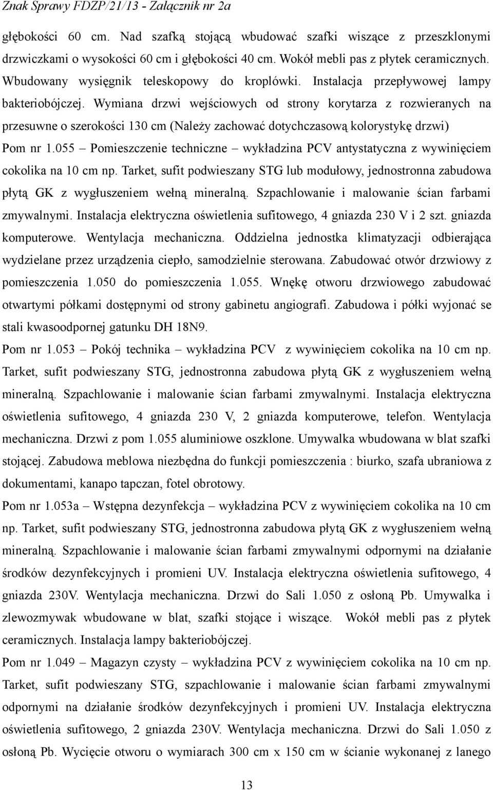 Wymiana drzwi wejściowych od strony korytarza z rozwieranych na przesuwne o szerokości 130 cm (Należy zachować dotychczasową kolorystykę drzwi) Pom nr 1.