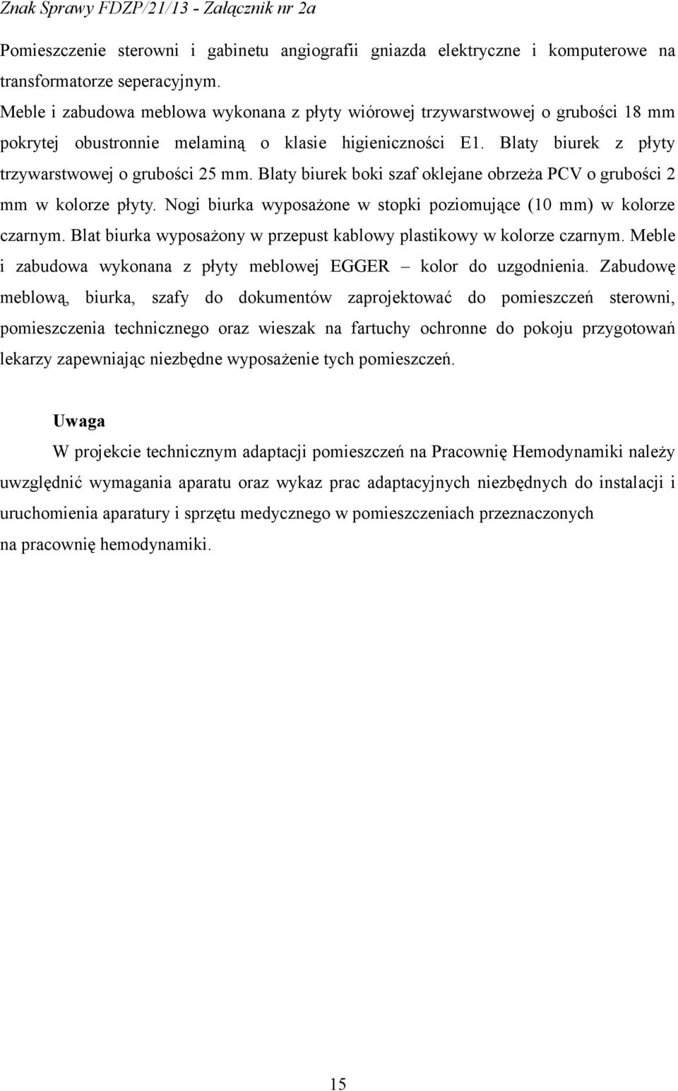 Blaty biurek boki szaf oklejane obrzeża PCV o grubości 2 mm w kolorze płyty. Nogi biurka wyposażone w stopki poziomujące (10 mm) w kolorze czarnym.