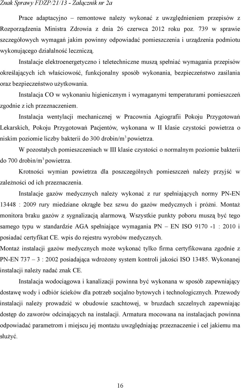 Instalacje elektroenergetyczno i teletechniczne muszą spełniać wymagania przepisów określających ich właściowość, funkcjonalny sposób wykonania, bezpieczeństwo zasilania oraz bezpieczeństwo