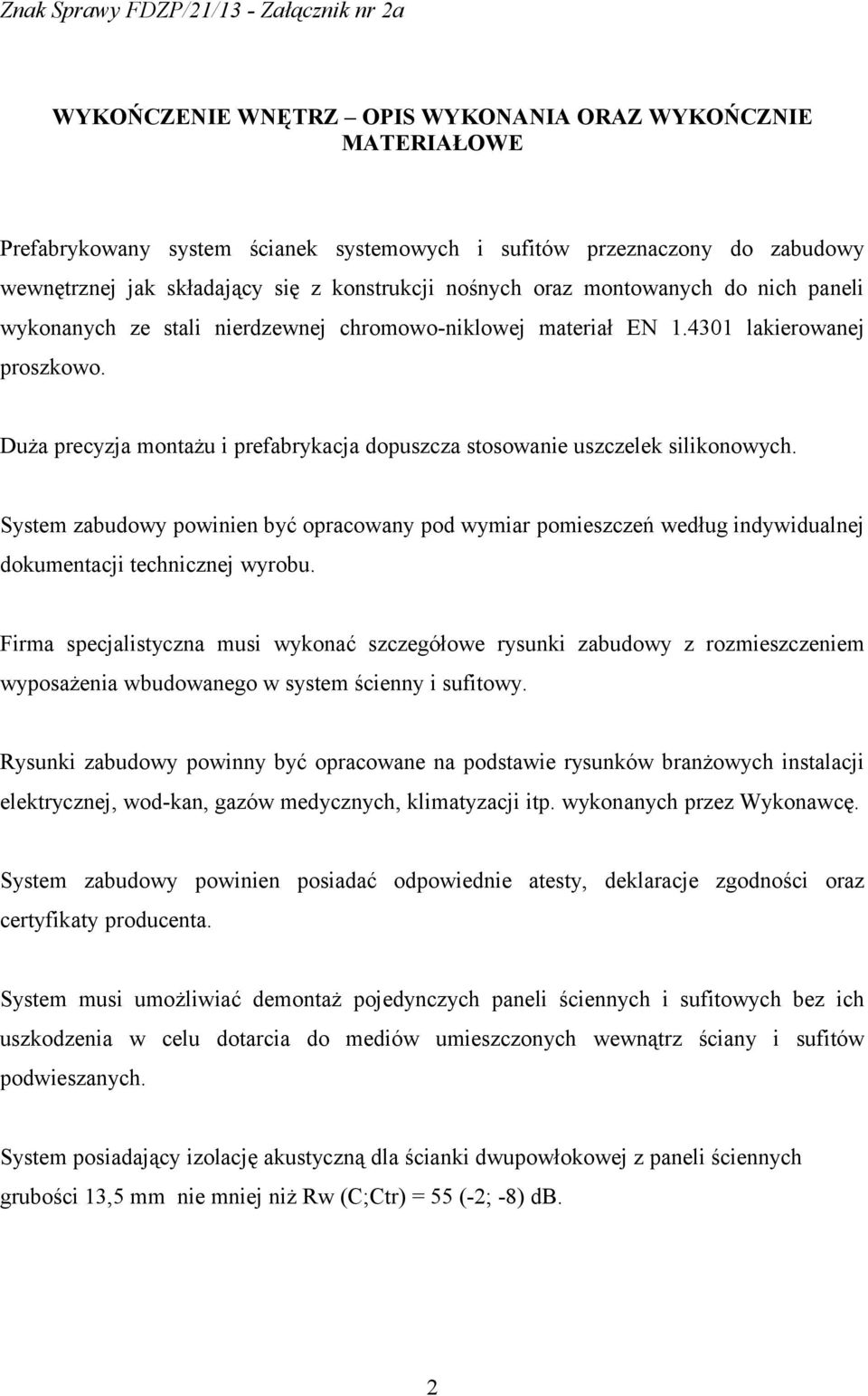 Duża precyzja montażu i prefabrykacja dopuszcza stosowanie uszczelek silikonowych. System zabudowy powinien być opracowany pod wymiar pomieszczeń według indywidualnej dokumentacji technicznej wyrobu.