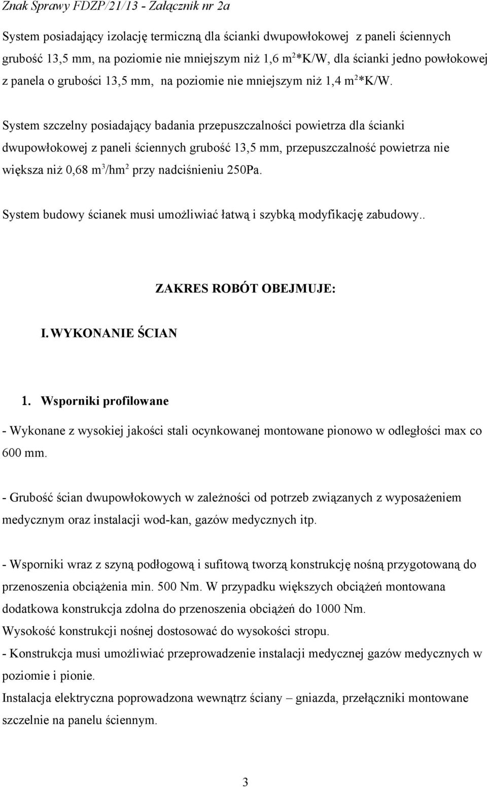 System szczelny posiadający badania przepuszczalności powietrza dla ścianki dwupowłokowej z paneli ściennych grubość 13,5 mm, przepuszczalność powietrza nie większa niż 0,68 m 3 /hm 2 przy