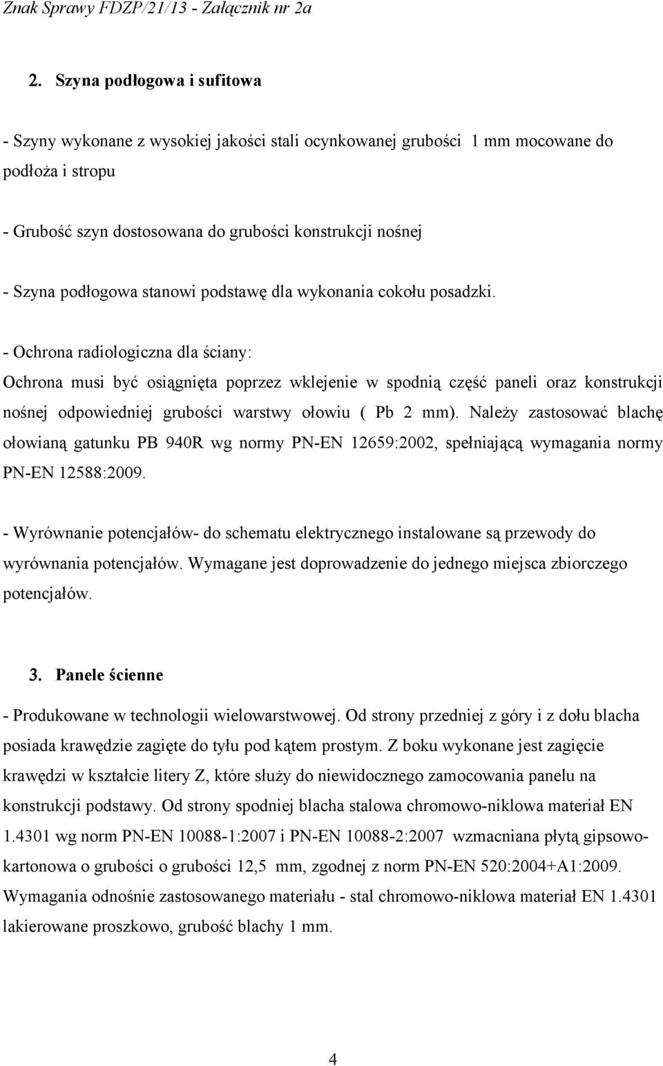 - Ochrona radiologiczna dla ściany: Ochrona musi być osiągnięta poprzez wklejenie w spodnią część paneli oraz konstrukcji nośnej odpowiedniej grubości warstwy ołowiu ( Pb 2 mm).