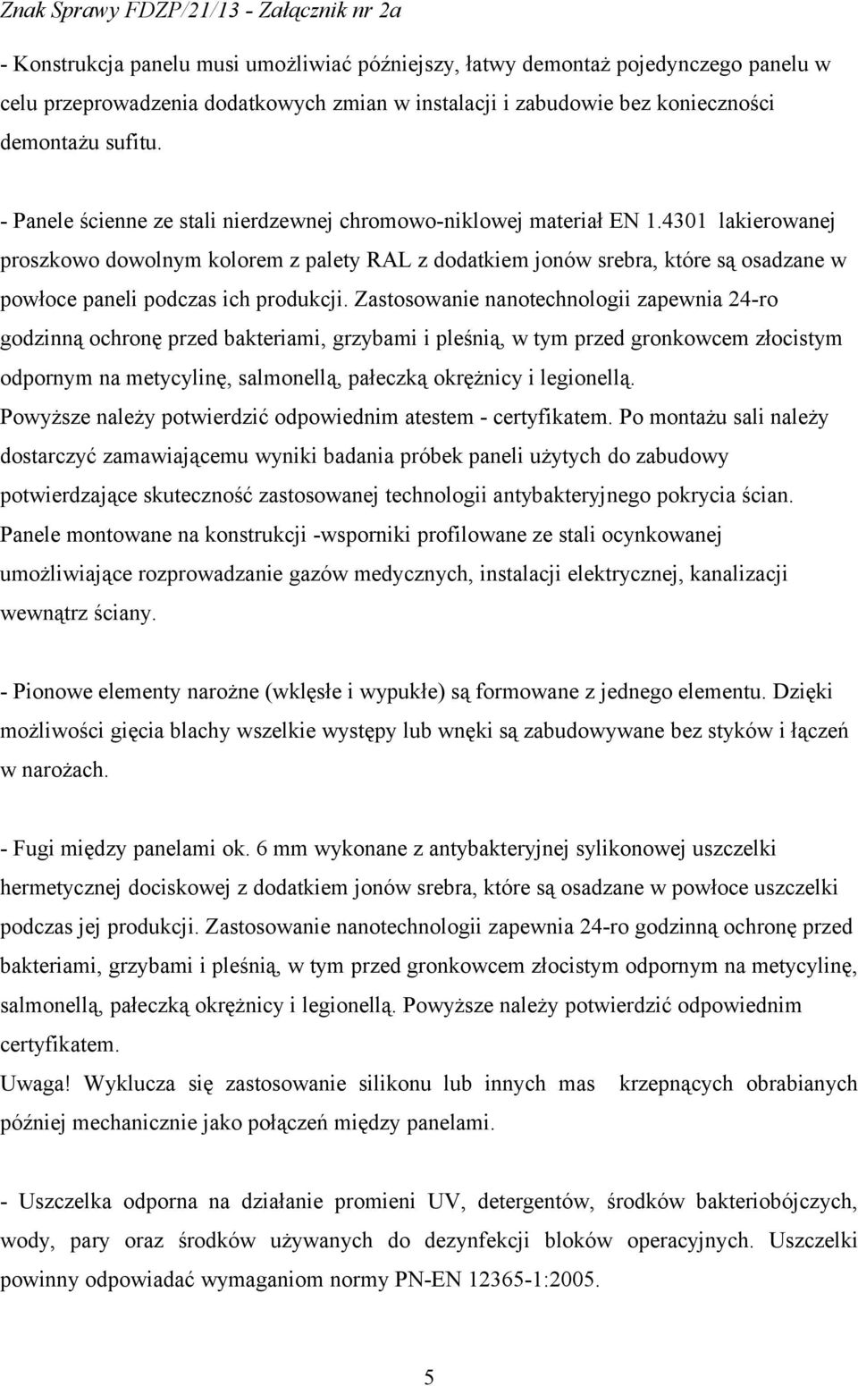 4301 lakierowanej proszkowo dowolnym kolorem z palety RAL z dodatkiem jonów srebra, które są osadzane w powłoce paneli podczas ich produkcji.