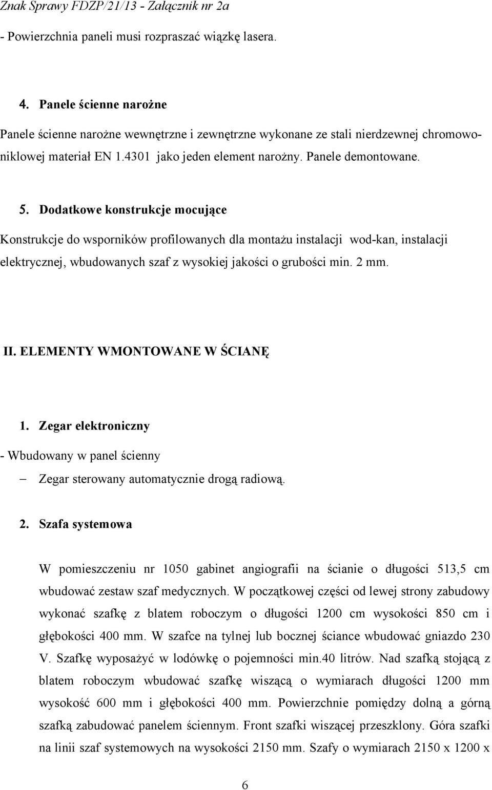 Dodatkowe konstrukcje mocujące Konstrukcje do wsporników profilowanych dla montażu instalacji wod-kan, instalacji elektrycznej, wbudowanych szaf z wysokiej jakości o grubości min. 2 mm. II.