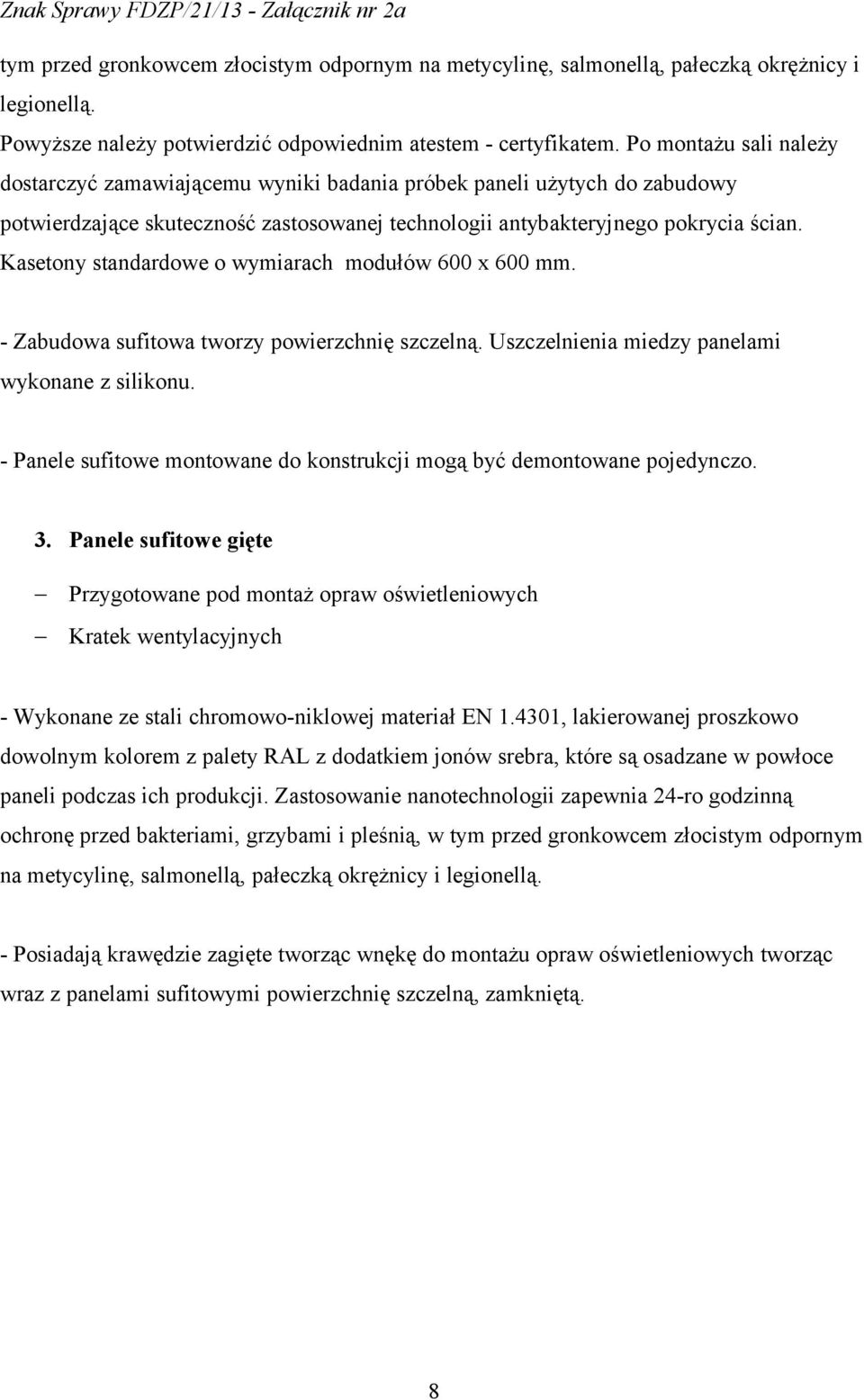 Kasetony standardowe o wymiarach modułów 600 x 600 mm. - Zabudowa sufitowa tworzy powierzchnię szczelną. Uszczelnienia miedzy panelami wykonane z silikonu.