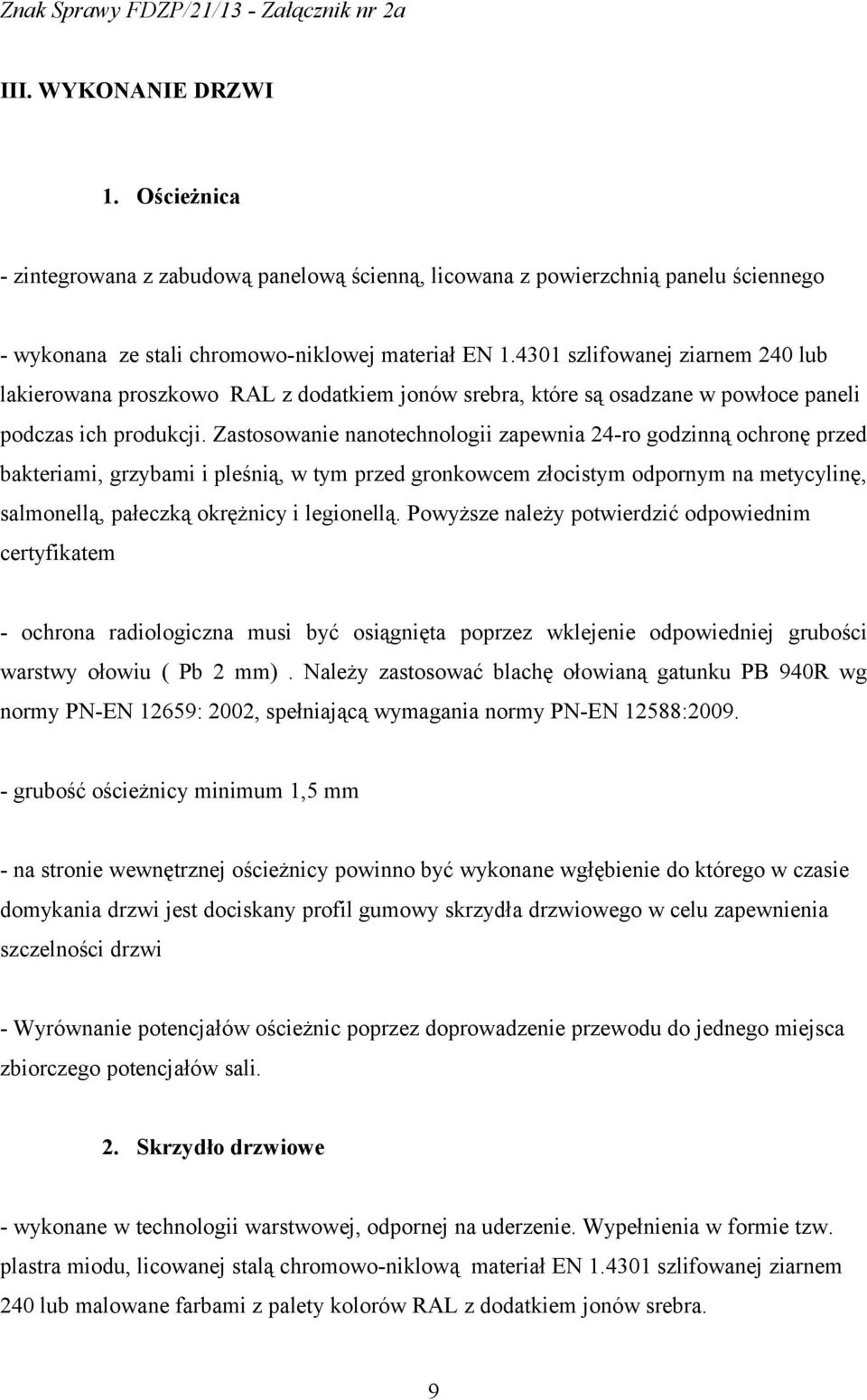 Zastosowanie nanotechnologii zapewnia 24-ro godzinną ochronę przed bakteriami, grzybami i pleśnią, w tym przed gronkowcem złocistym odpornym na metycylinę, salmonellą, pałeczką okrężnicy i legionellą.