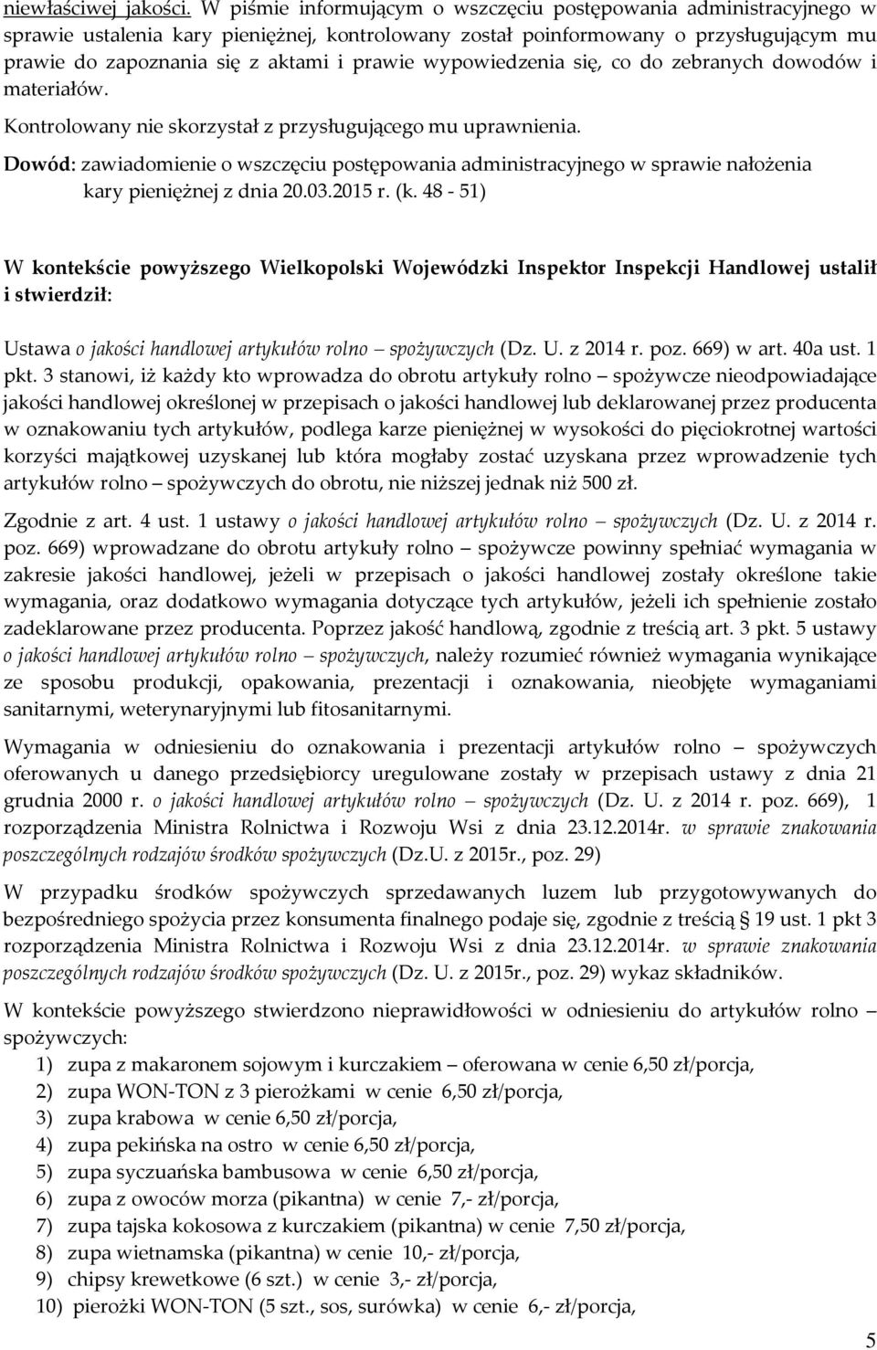 wypowiedzenia się, co do zebranych dowodów i materiałów. Kontrolowany nie skorzystał z przysługującego mu uprawnienia.