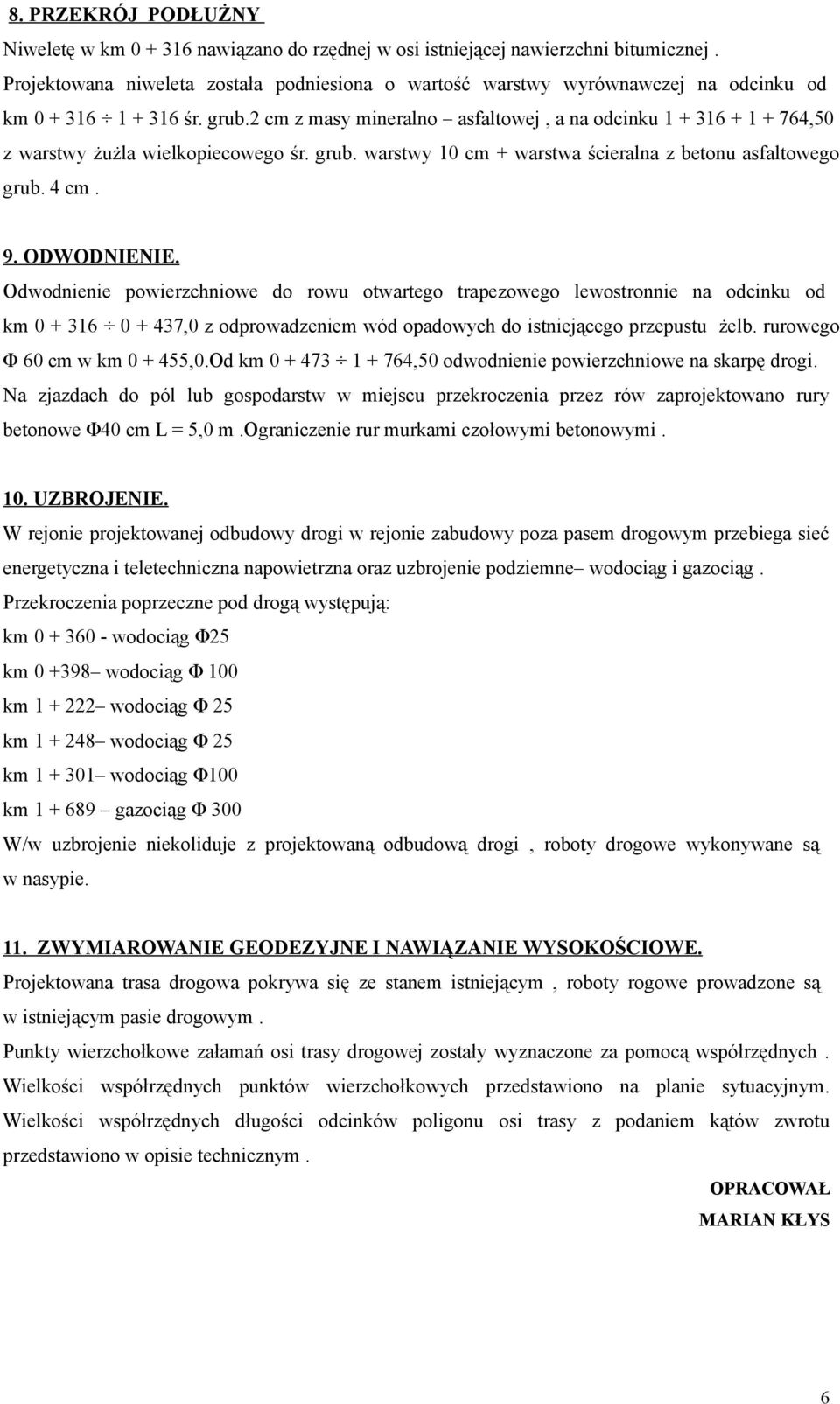 2 cm z masy mineralno asfaltowej, a na odcinku 1 + 316 + 1 + 764,50 z warstwy żużla wielkopiecowego śr. grub. warstwy 10 cm + warstwa ścieralna z betonu asfaltowego grub. 4 cm. 9. ODWODNIENIE.