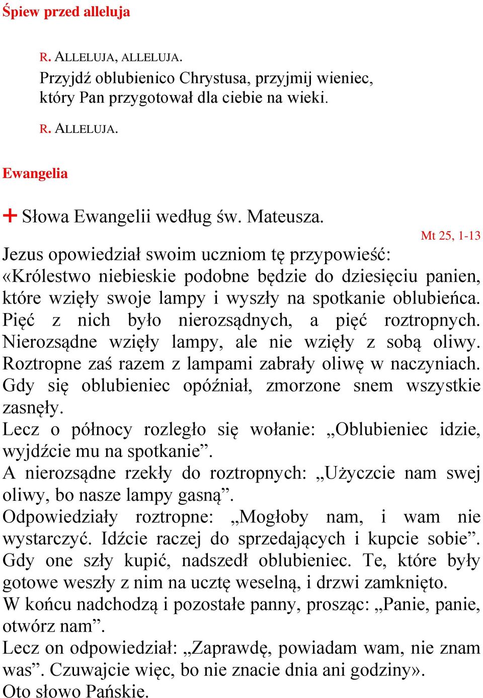 Pięć z nich było nierozsądnych, a pięć roztropnych. Nierozsądne wzięły lampy, ale nie wzięły z sobą oliwy. Roztropne zaś razem z lampami zabrały oliwę w naczyniach.