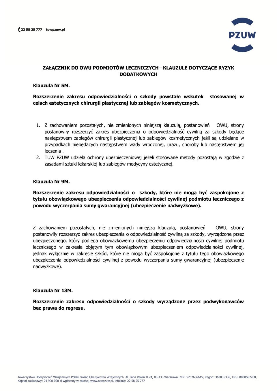 Z zachowaniem pozostałych, nie zmienionych niniejszą klauzulą, postanowień OWU, strony postanowiły rozszerzyć zakres ubezpieczenia o odpowiedzialność cywilną za szkody będące następstwem zabiegów