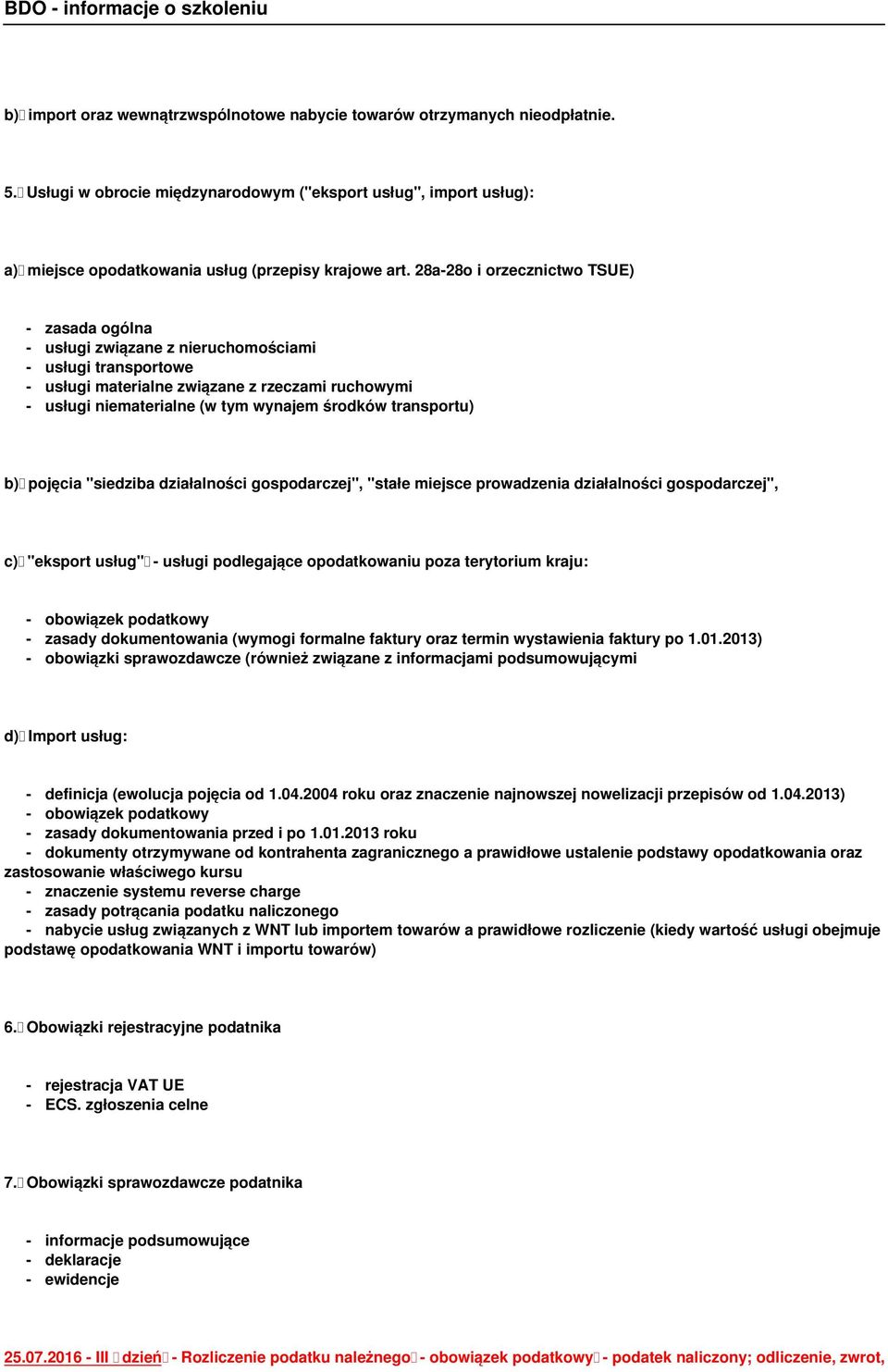 transportu) b) pojęcia "siedziba działalności gospodarczej", "stałe miejsce prowadzenia działalności gospodarczej", c) "eksport usług" - usługi podlegające opodatkowaniu poza terytorium kraju: -