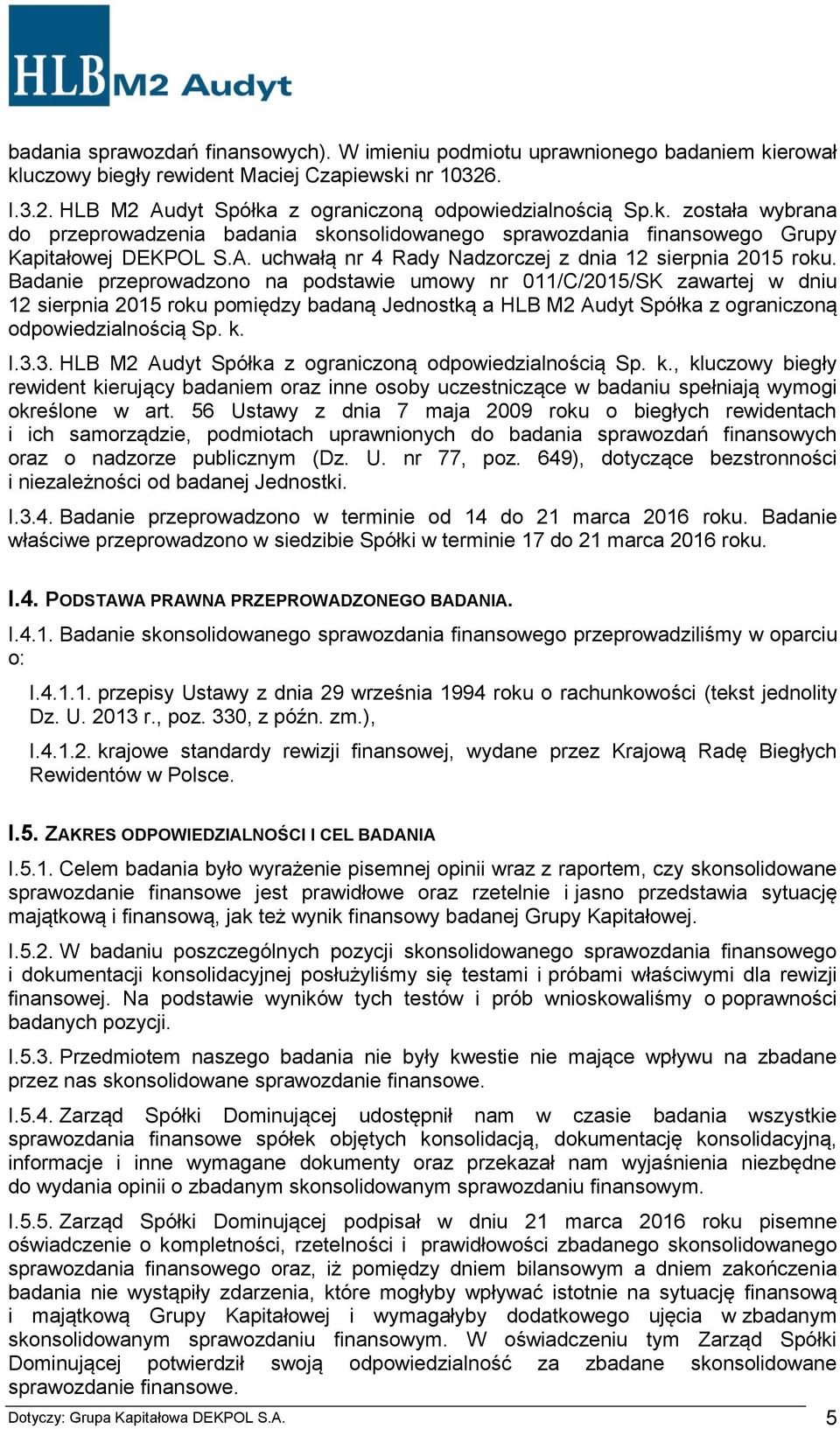 Badanie przeprowadzono na podstawie umowy nr 011/C/2015/SK zawartej w dniu 12 sierpnia 2015 roku pomiędzy badaną Jednostką a HLB M2 Audyt Spółka z ograniczoną odpowiedzialnością Sp. k. I.3.