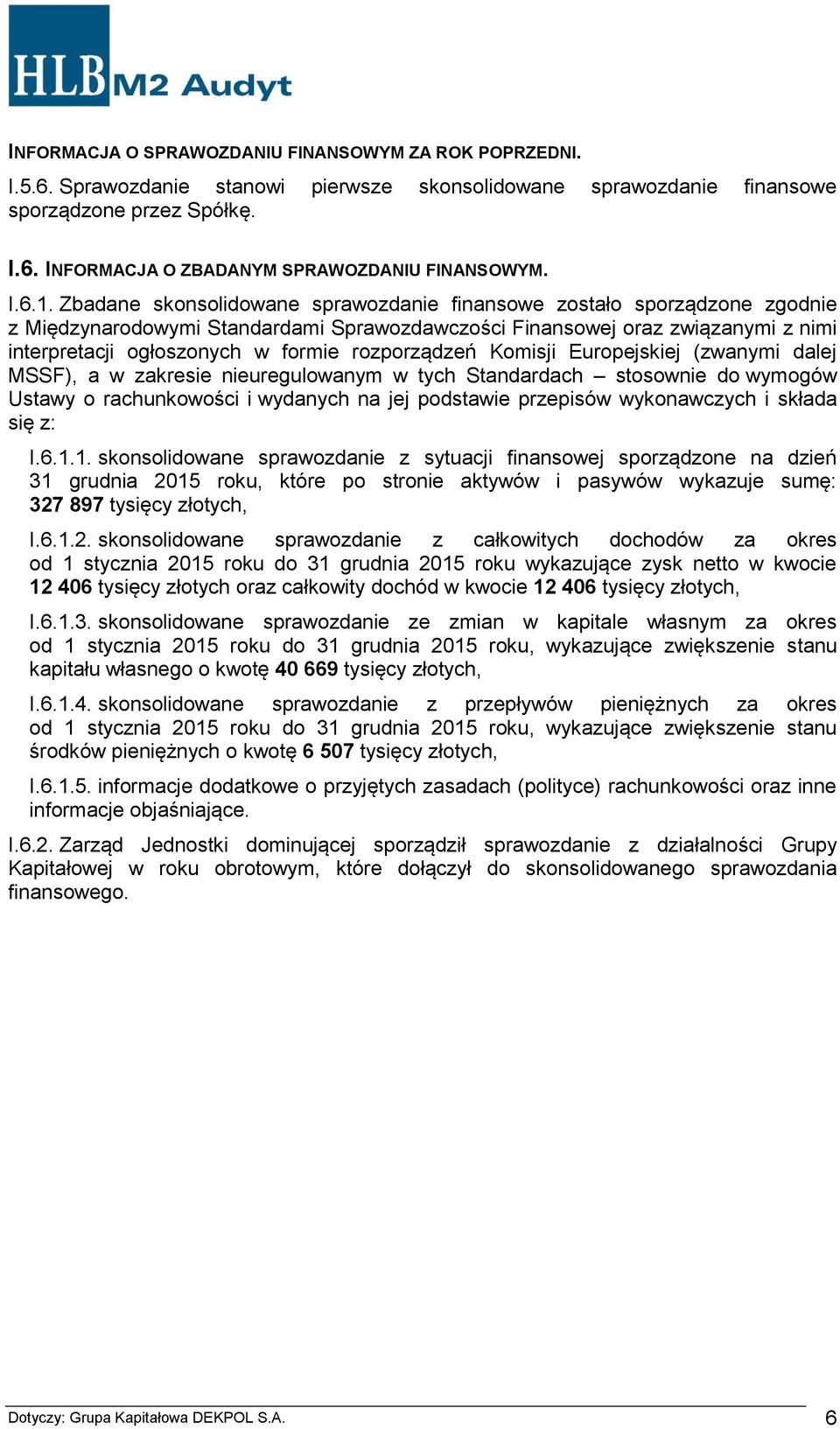 Zbadane skonsolidowane sprawozdanie finansowe zostało sporządzone zgodnie z Międzynarodowymi Standardami Sprawozdawczości Finansowej oraz związanymi z nimi interpretacji ogłoszonych w formie