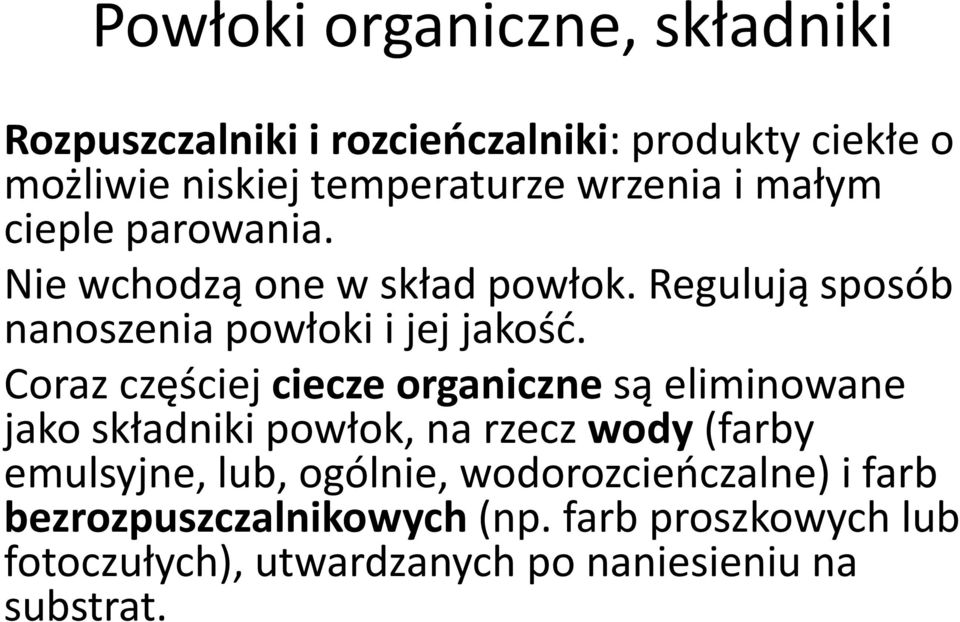 Coraz częściej ciecze organiczne są eliminowane jako składniki powłok, na rzecz wody (farby emulsyjne, lub, ogólnie,