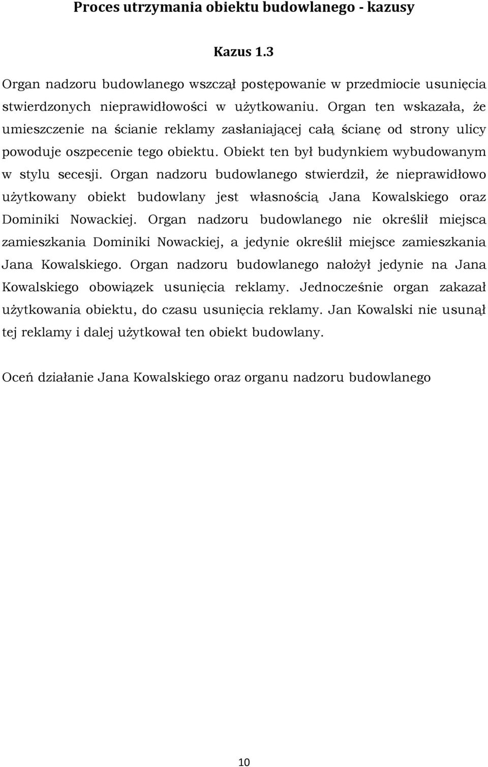 Organ nadzoru budowlanego stwierdził, że nieprawidłowo użytkowany obiekt budowlany jest własnością Jana Kowalskiego oraz Dominiki Nowackiej.