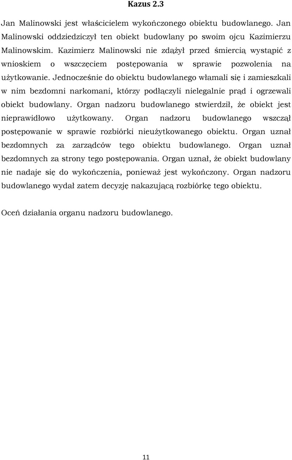 Jednocześnie do obiektu budowlanego włamali się i zamieszkali w nim bezdomni narkomani, którzy podłączyli nielegalnie prąd i ogrzewali obiekt budowlany.