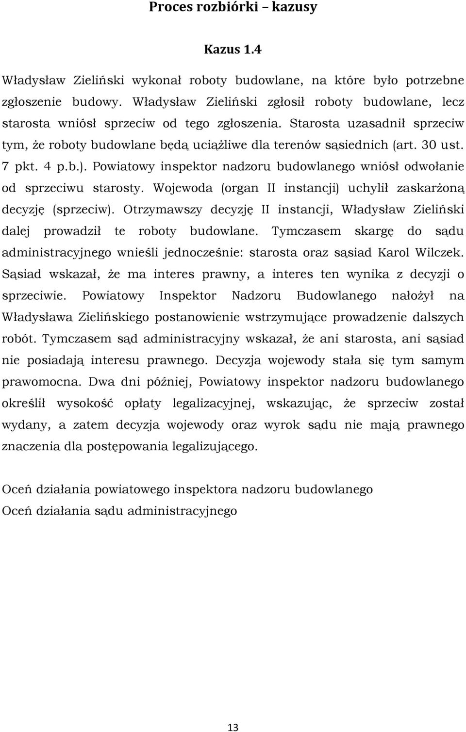 7 pkt. 4 p.b.). Powiatowy inspektor nadzoru budowlanego wniósł odwołanie od sprzeciwu starosty. Wojewoda (organ II instancji) uchylił zaskarżoną decyzję (sprzeciw).