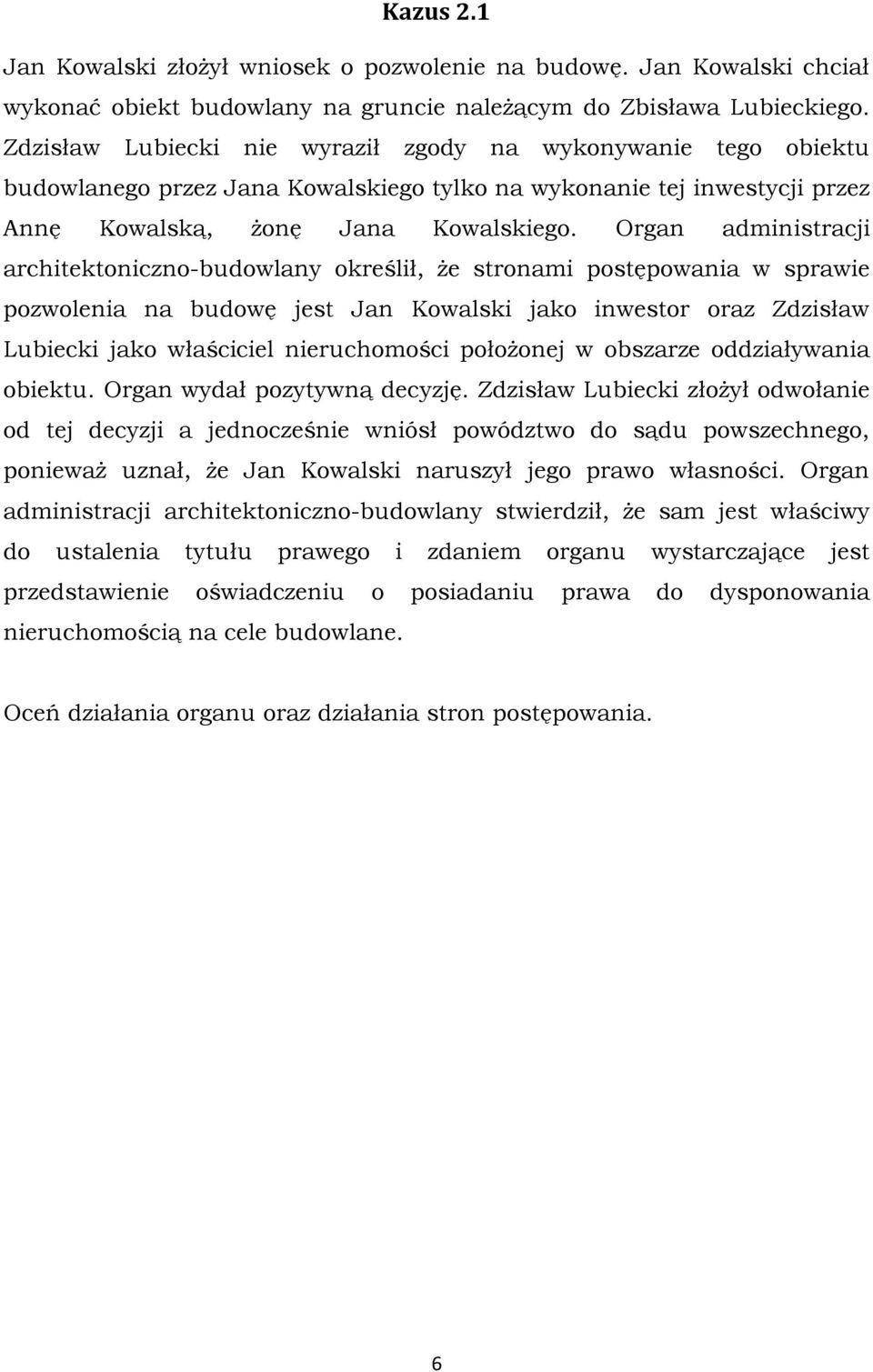 Organ administracji architektoniczno-budowlany określił, że stronami postępowania w sprawie pozwolenia na budowę jest Jan Kowalski jako inwestor oraz Zdzisław Lubiecki jako właściciel nieruchomości