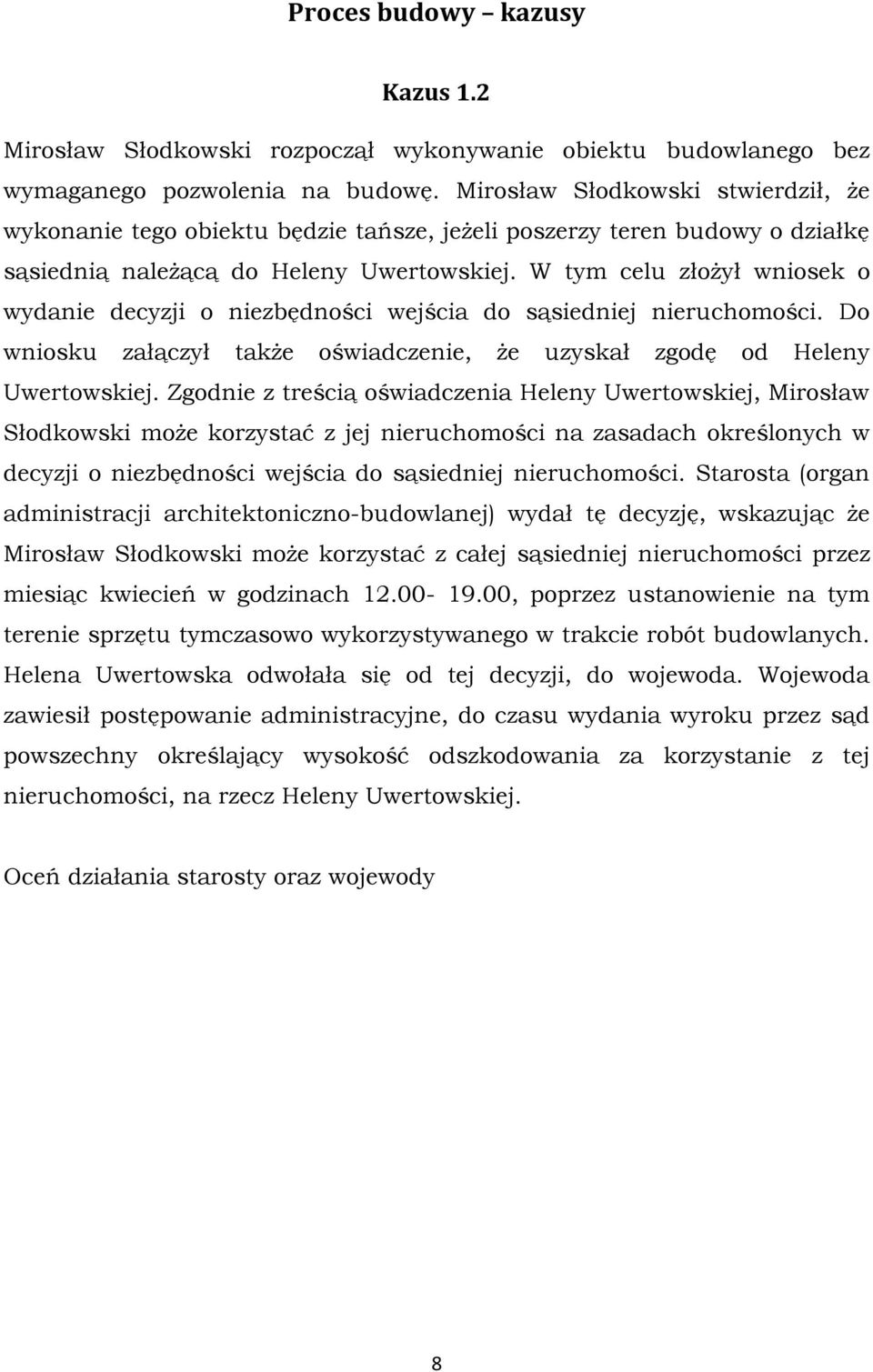 W tym celu złożył wniosek o wydanie decyzji o niezbędności wejścia do sąsiedniej nieruchomości. Do wniosku załączył także oświadczenie, że uzyskał zgodę od Heleny Uwertowskiej.