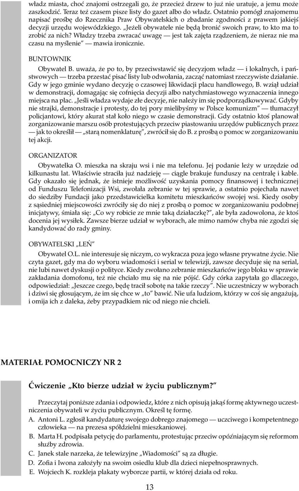Jeżeli obywatele nie będą bronić swoich praw, to kto ma to zrobić za nich? Władzy trzeba zwracać uwagę jest tak zajęta rządzeniem, że nieraz nie ma czasu na myślenie mawia ironicznie.