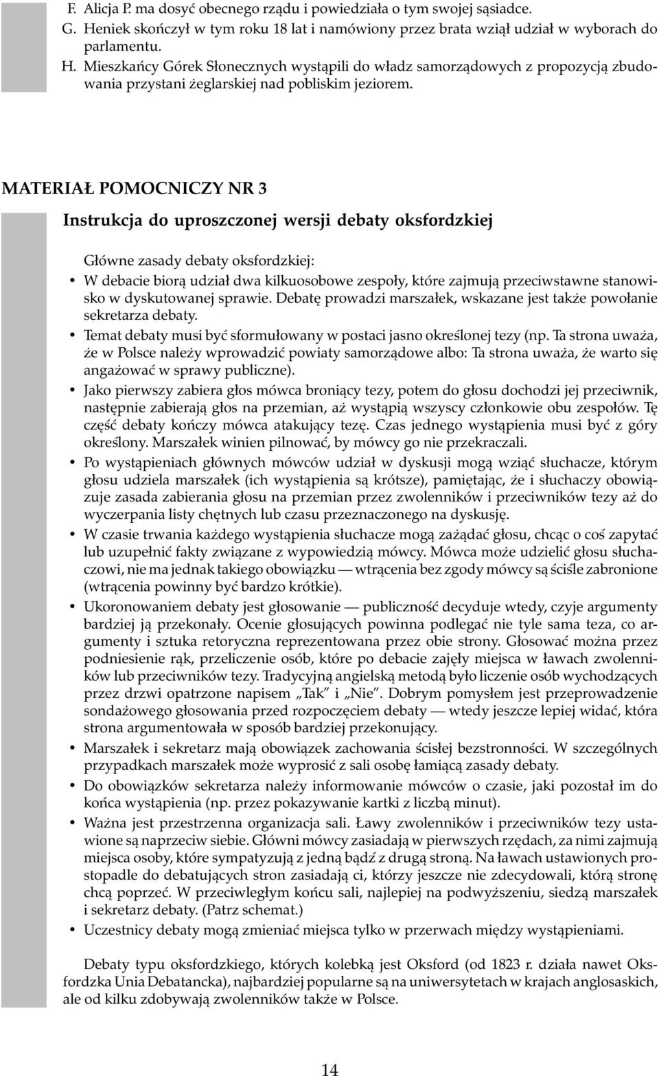 Mieszkańcy Górek Słonecznych wystąpili do władz samorządowych z propozycją zbudowania przystani żeglarskiej nad pobliskim jeziorem.