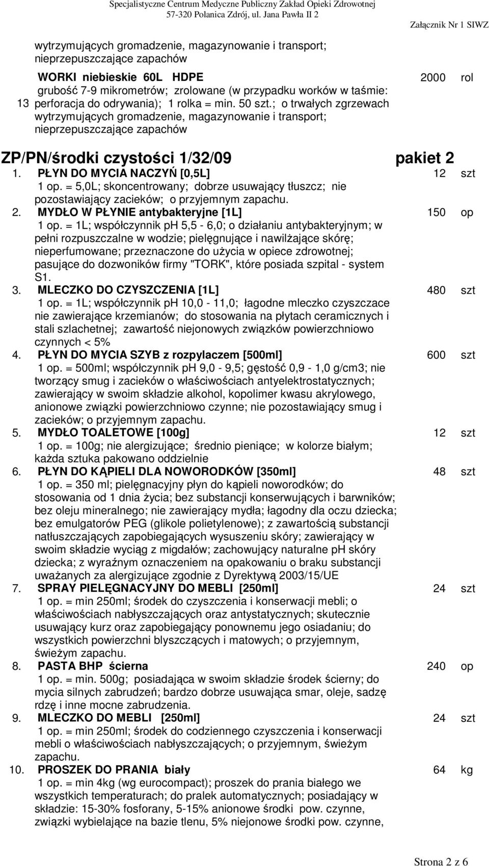 = 5,0L; skoncentrowany; dobrze usuwający tłuszcz; nie pozostawiający zacieków; o przyjemnym zapachu. 2. MYDŁO W PŁYNIE antybakteryjne [1L] 1 op.