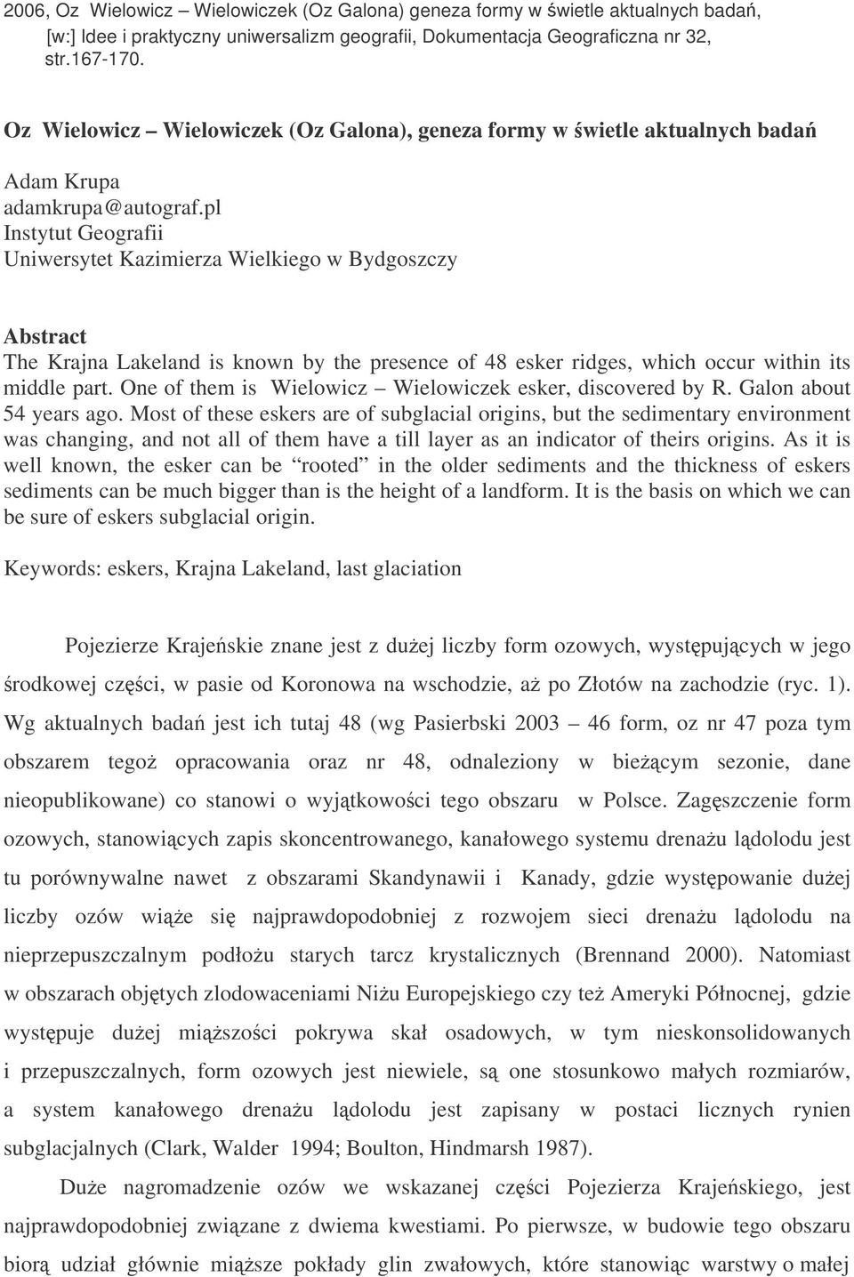 pl Instytut Geografii Uniwersytet Kazimierza Wielkiego w Bydgoszczy Abstract The Krajna Lakeland is known by the presence of 48 esker ridges, which occur within its middle part.
