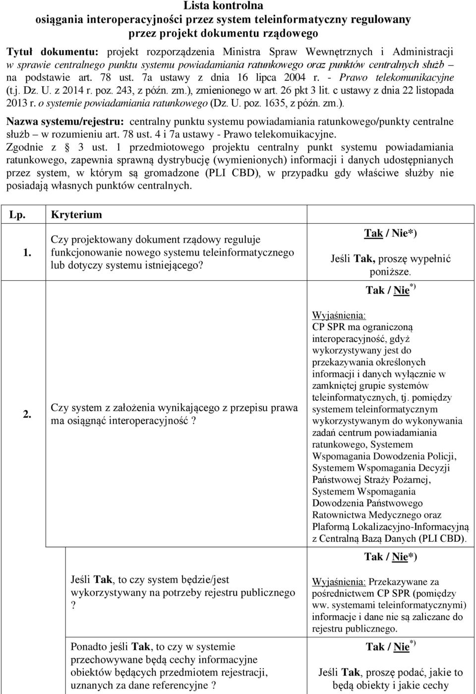 U. z 2014 r. poz. 243, z późn. zm.), zmienionego w art. 26 pkt 3 lit. c ustawy z dnia 22 listopada 2013 r. o systemie powiadamiania ratunkowego (Dz. U. poz. 1635, z późn. zm.). Nazwa systemu/rejestru: centralny punktu systemu powiadamiania ratunkowego/punkty centralne służb w rozumieniu art.
