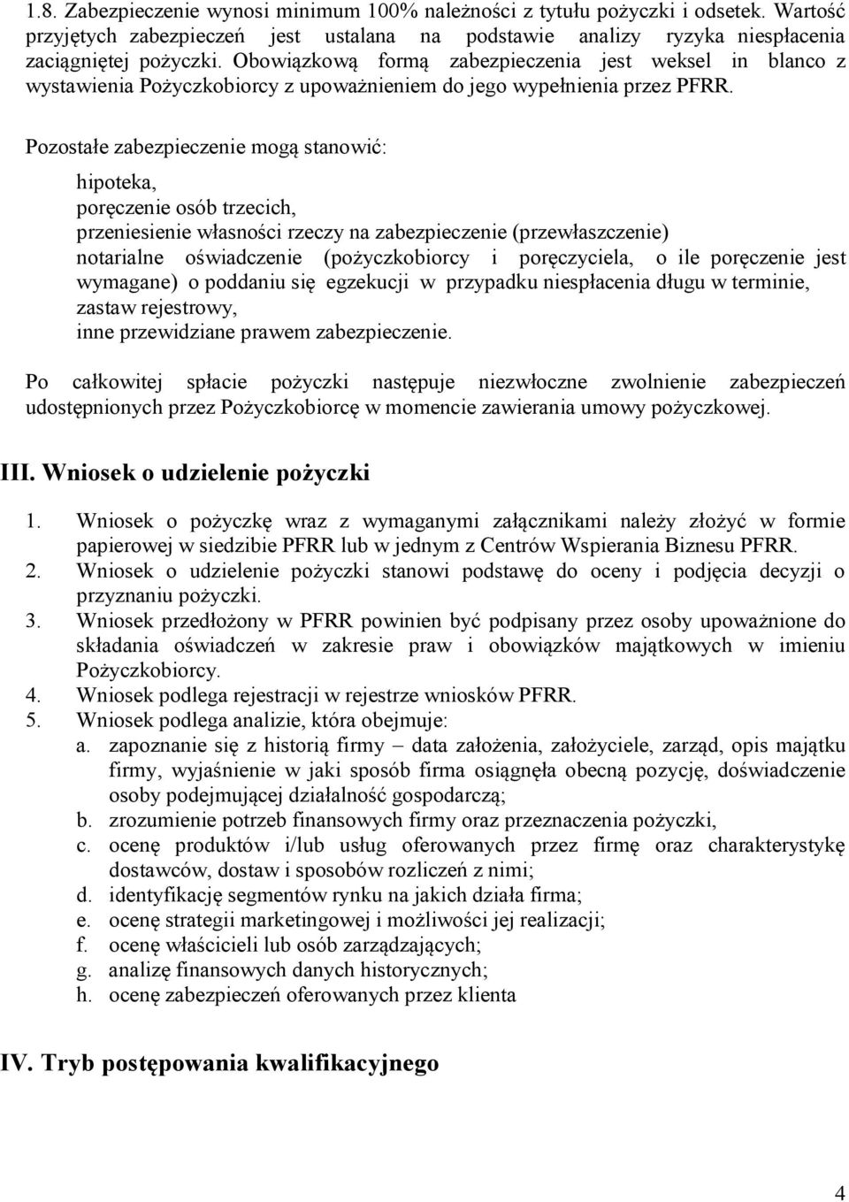 Pozostałe zabezpieczenie mogą stanowić: hipoteka, poręczenie osób trzecich, przeniesienie własności rzeczy na zabezpieczenie (przewłaszczenie) notarialne oświadczenie (pożyczkobiorcy i poręczyciela,