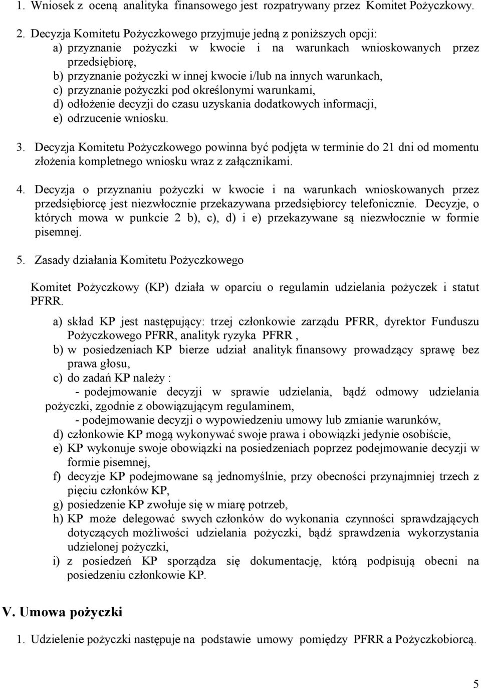 innych warunkach, c) przyznanie pożyczki pod określonymi warunkami, d) odłożenie decyzji do czasu uzyskania dodatkowych informacji, e) odrzucenie wniosku. 3.