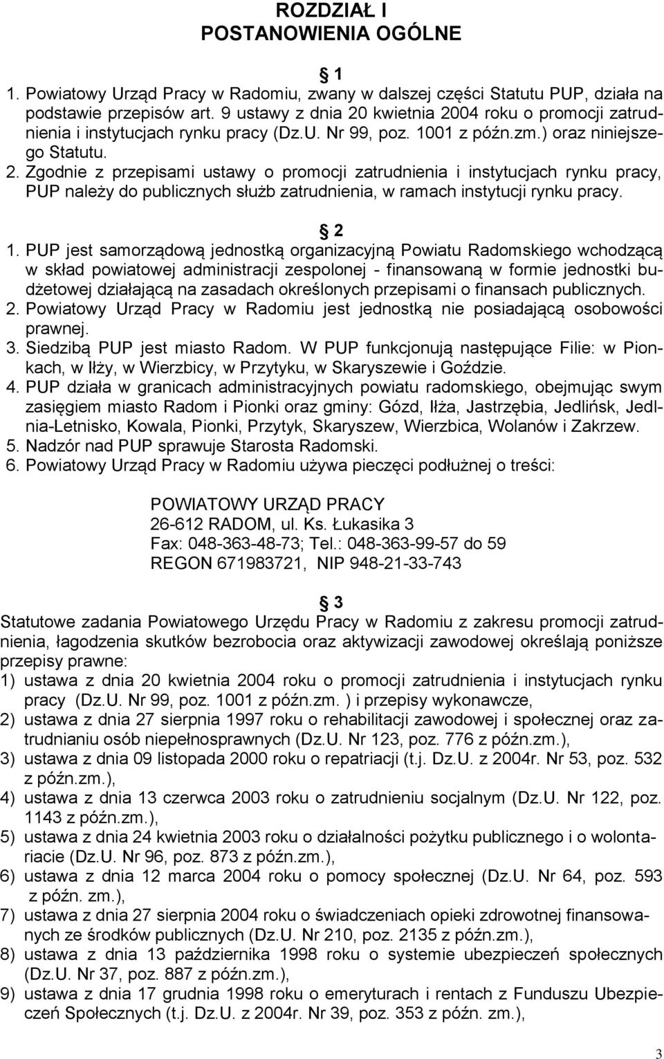 2 1. PUP jest samorządową jednostką organizacyjną Powiatu Radomskiego wchodzącą w skład powiatowej administracji zespolonej - finansowaną w formie jednostki budżetowej działającą na zasadach