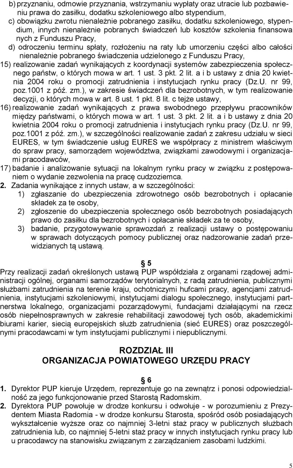 całości nienależnie pobranego świadczenia udzielonego z Funduszu Pracy, 15) realizowanie zadań wynikających z koordynacji systemów zabezpieczenia społecznego państw, o których mowa w art. 1 ust.