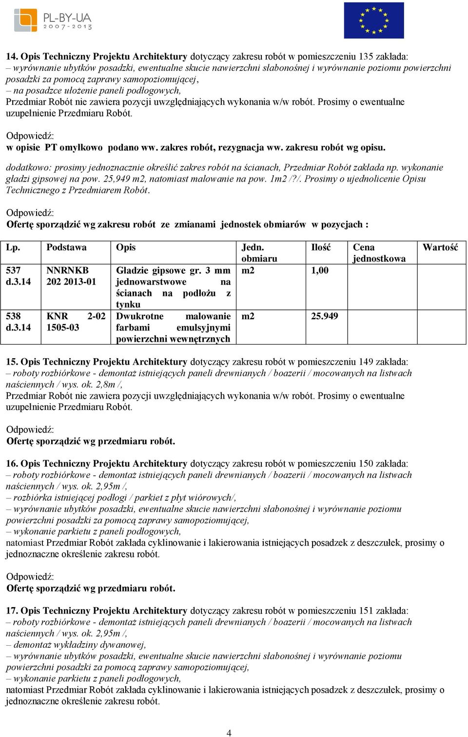 wykonanie gładzi gipsowej na pow. 25,949 m2, natomiast malowanie na pow. 1m2 /?/. Prosimy o ujednolicenie Opisu Technicznego z Przedmiarem Robót.