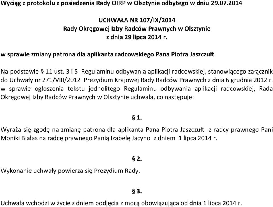 w sprawie ogłoszenia tekstu jednolitego Regulaminu odbywania aplikacji radcowskiej, Rada Okręgowej Izby Radców Prawnych w Olsztynie uchwala, co następuje: Wyraża się zgodę na zmianę