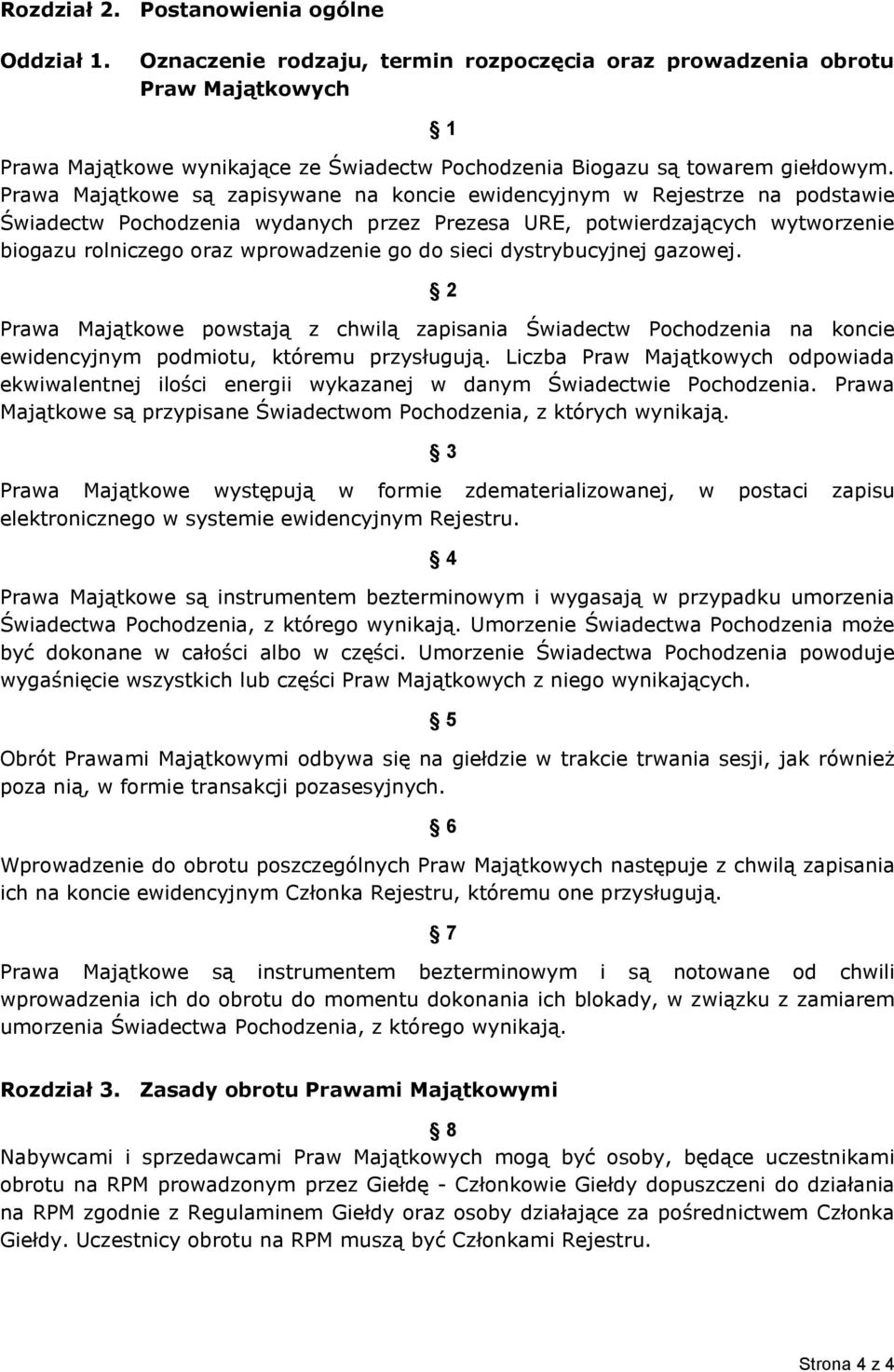 Prawa Majątkowe są zapisywane na koncie ewidencyjnym w Rejestrze na podstawie Świadectw Pochodzenia wydanych przez Prezesa URE, potwierdzających wytworzenie biogazu rolniczego oraz wprowadzenie go do