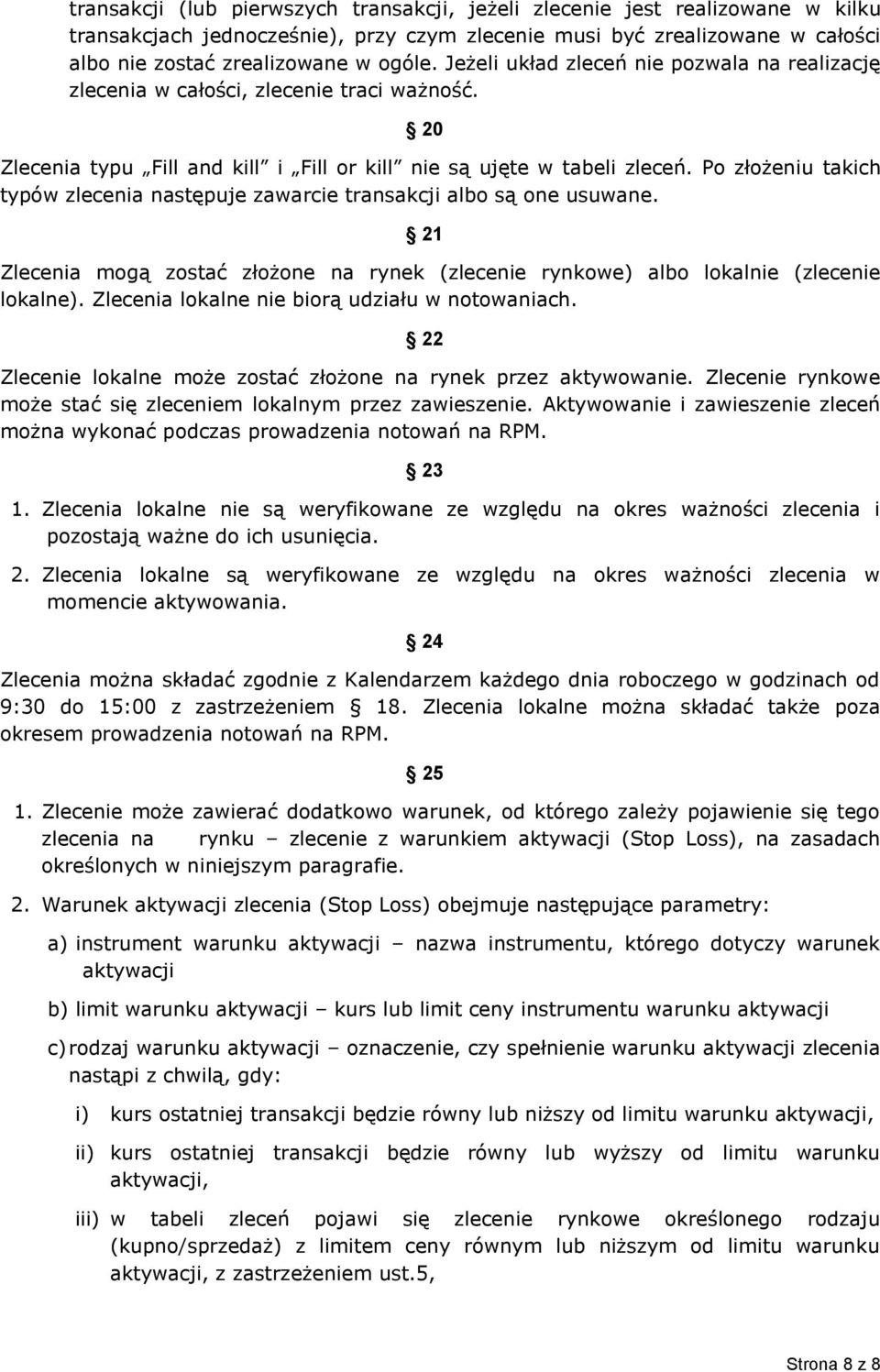 Po złożeniu takich typów zlecenia następuje zawarcie transakcji albo są one usuwane. 21 Zlecenia mogą zostać złożone na rynek (zlecenie rynkowe) albo lokalnie (zlecenie lokalne).