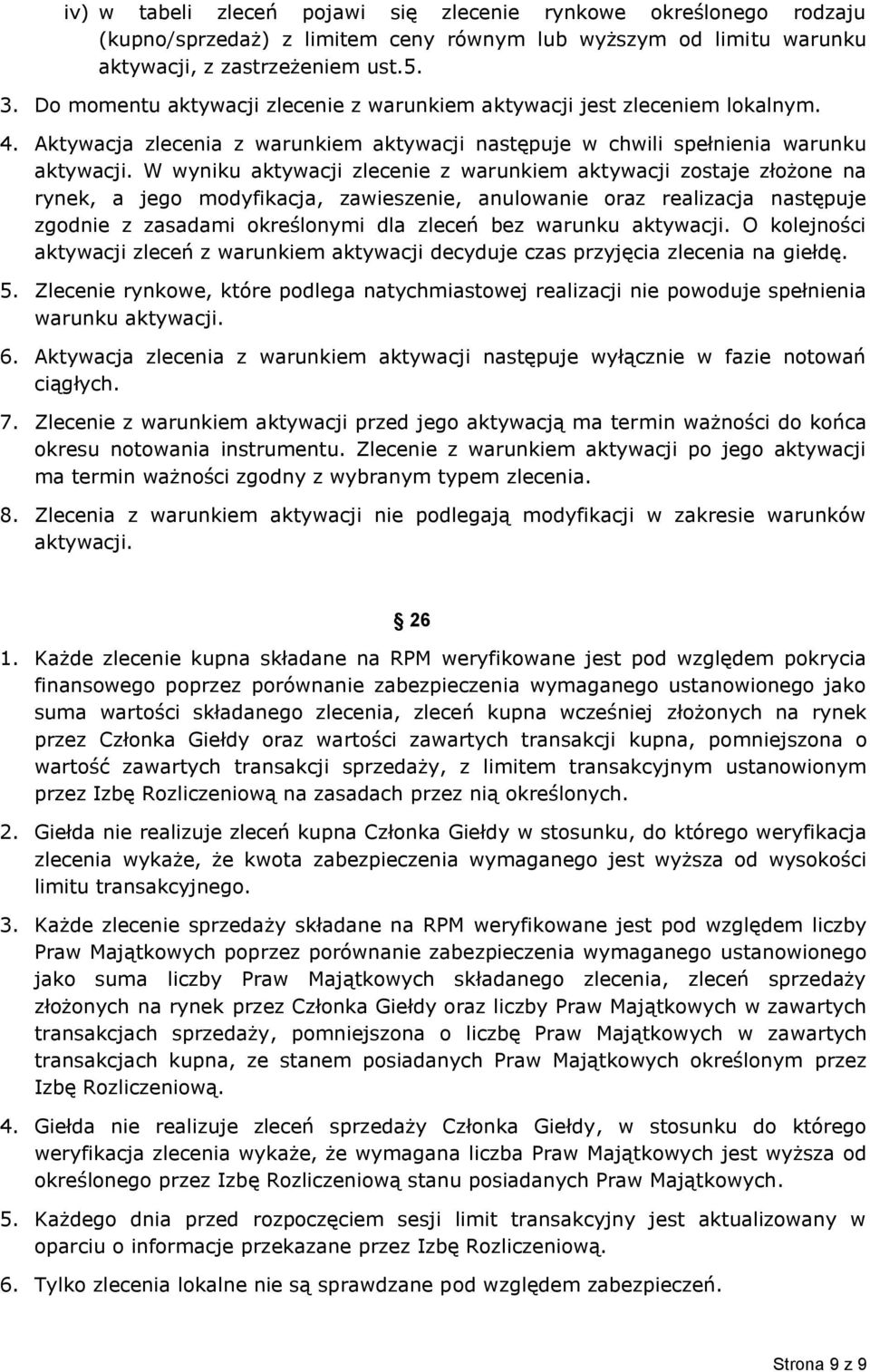 W wyniku aktywacji zlecenie z warunkiem aktywacji zostaje złożone na rynek, a jego modyfikacja, zawieszenie, anulowanie oraz realizacja następuje zgodnie z zasadami określonymi dla zleceń bez warunku